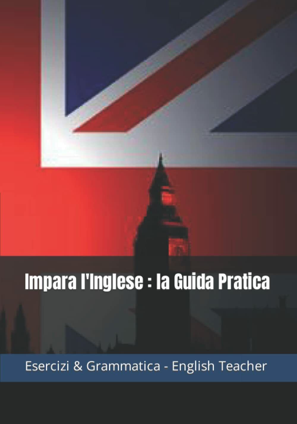 Impara L'Inglese : La Guida Pratica di English Teacher,  2022,  Indipendently Pu