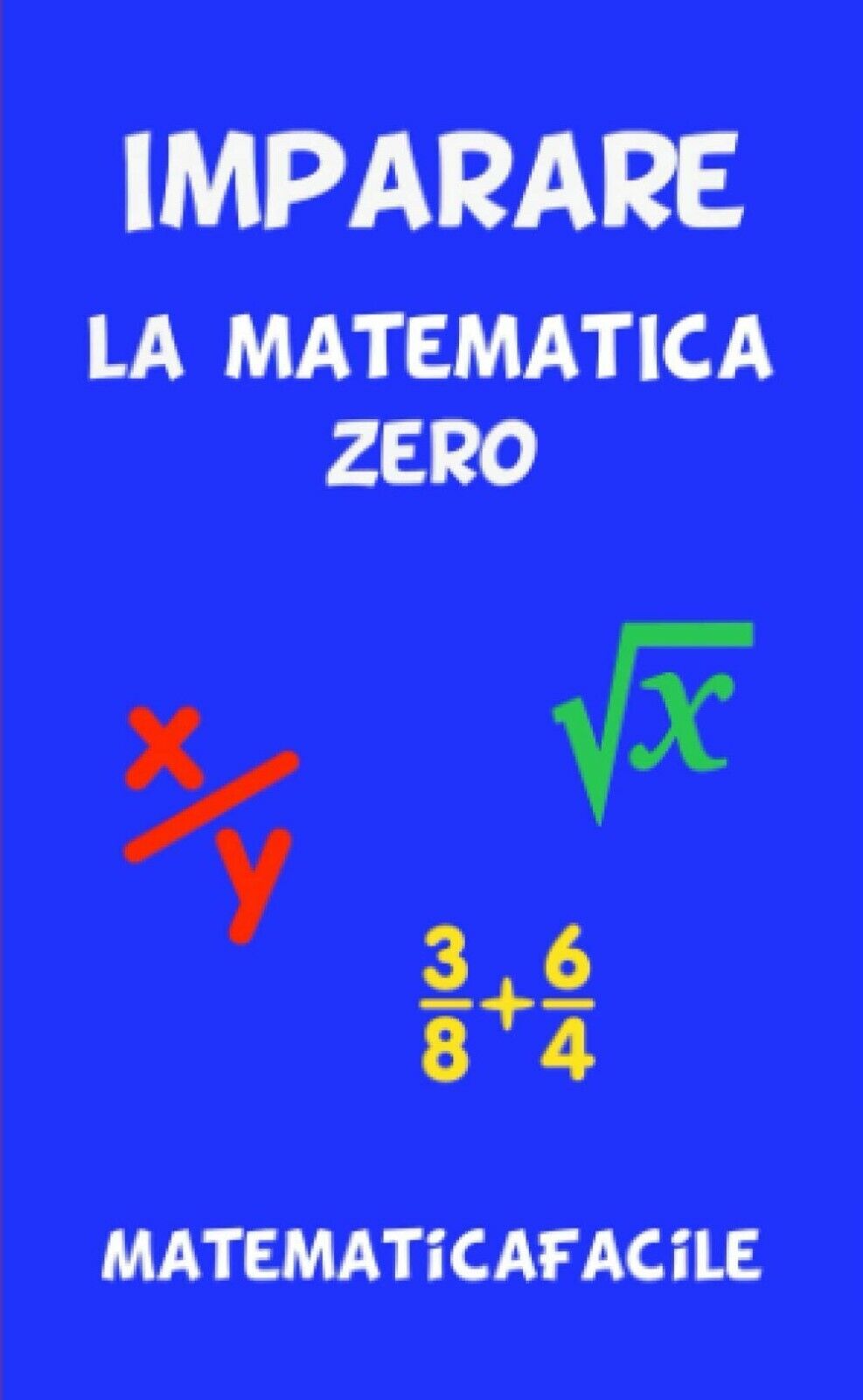 Imparare la matematica zero di Matematicafacile,  2021,  Indipendently Publishe