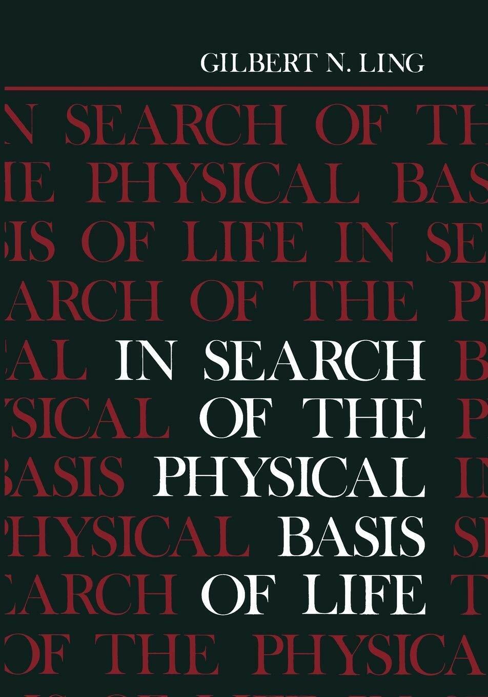 In Search of the Physical Basis of Life - Gilbert Ling - Springer, 2013