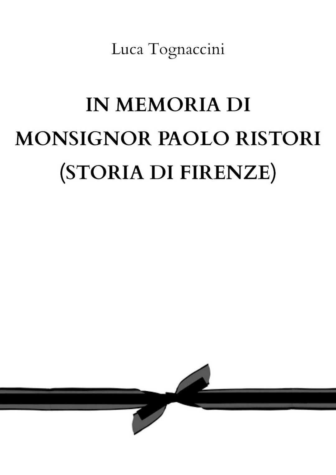 In memoria di Monsignor Paolo Ristori (STORIA DI FIRENZE)  di Luca Tognaccini 
