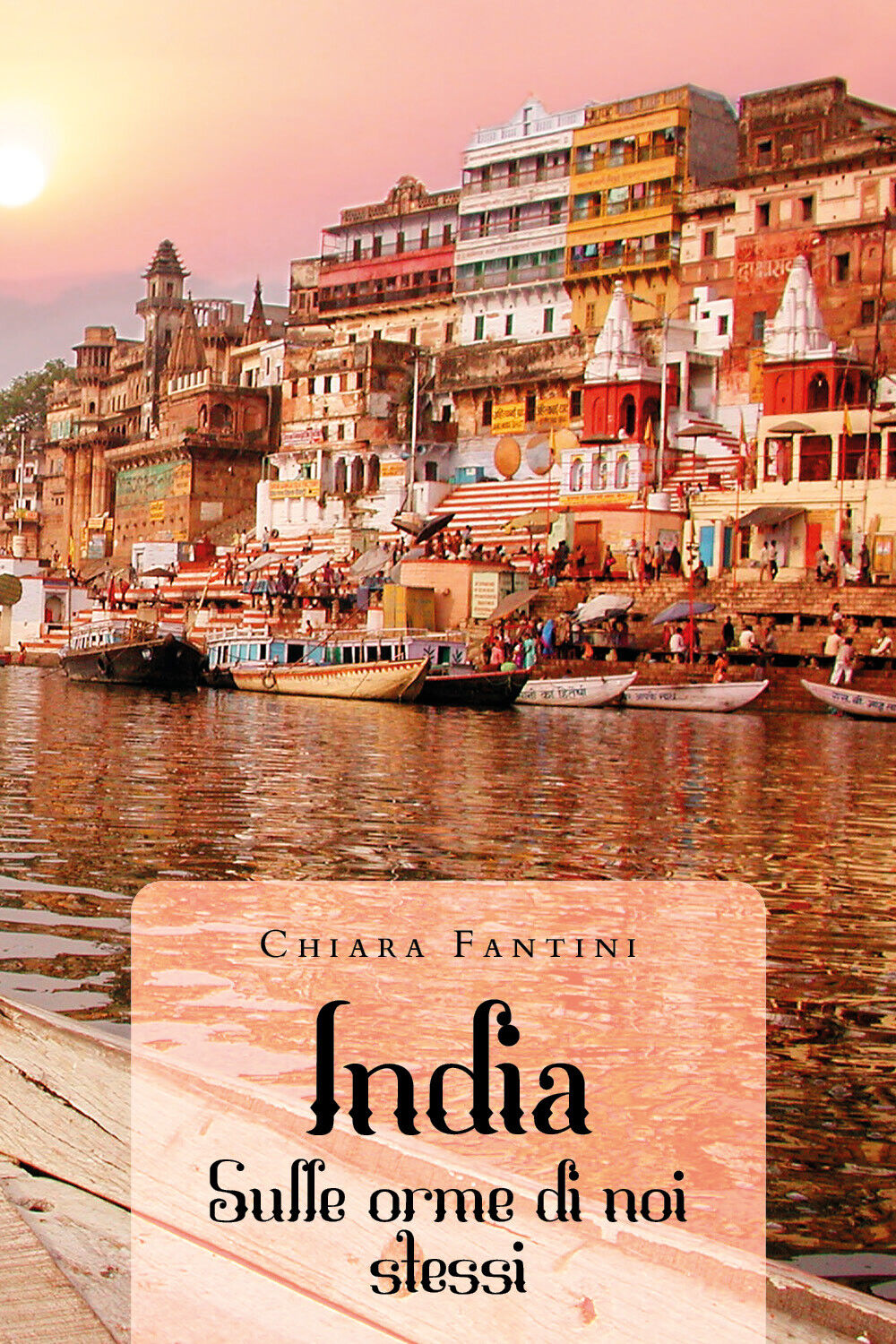 India. Sulle orme di noi stessi di Chiara Fantini, 2020, Youcanprint
