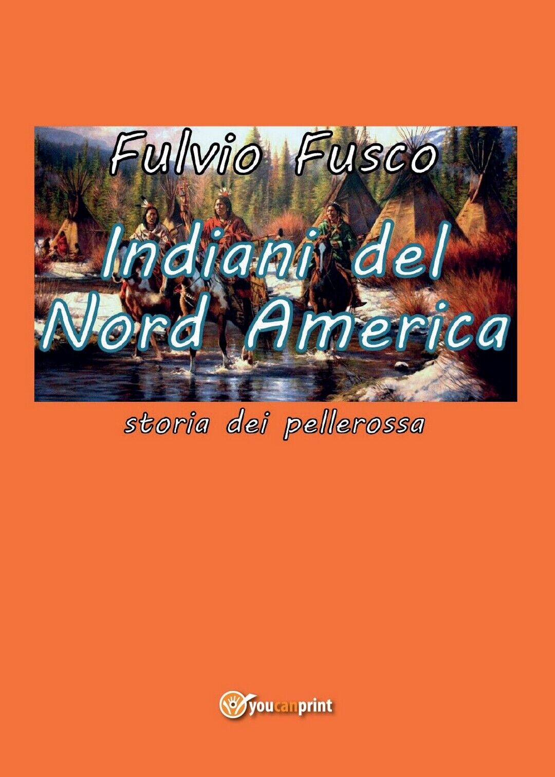 Indiani del Nord America  di Fulvio Fusco,  2016,  Youcanprint