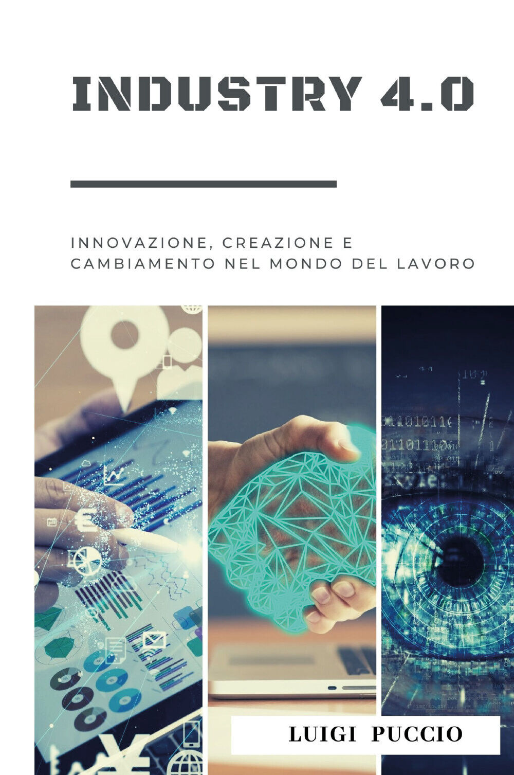 Industry 4.0 Innovazione, Creazione e Cambiamento nel Mondo del Lavoro. di Luigi