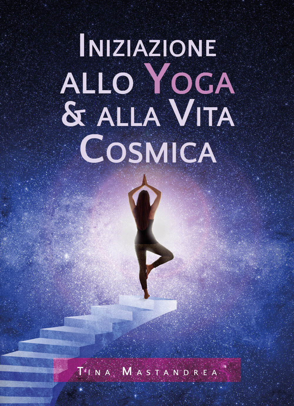 Iniziazione allo yoga & alla vita cosmica di Tina Mastandrea,  2020,  Youcanprin
