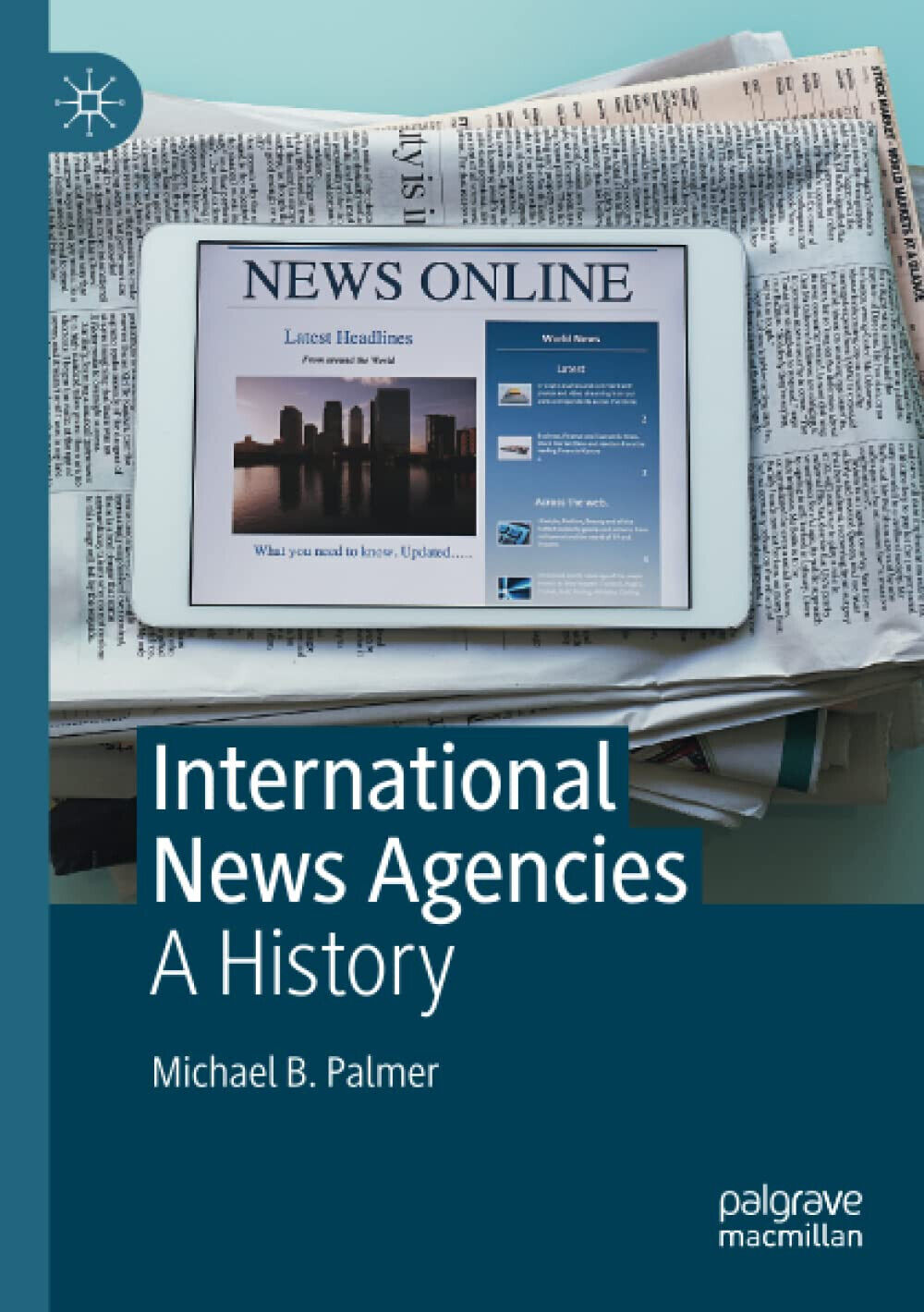 International News Agencies - Michael B. Palmer - Palgrave, 2021