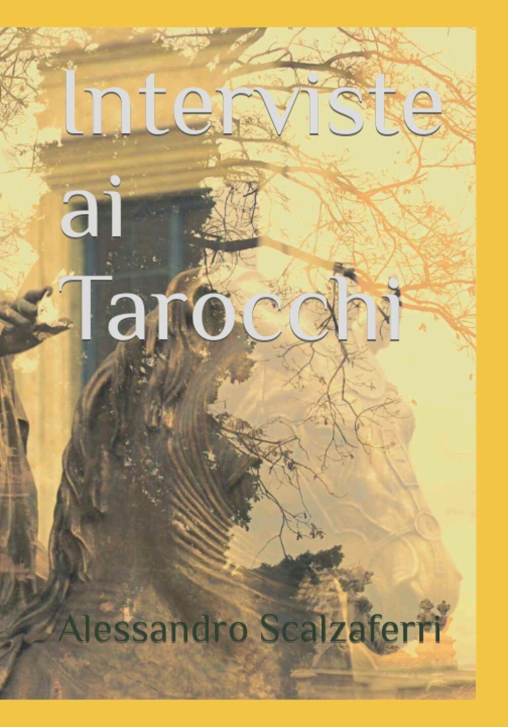 Interviste ai Tarocchi - Alessandro Scalzaferri - Independently published, 2022