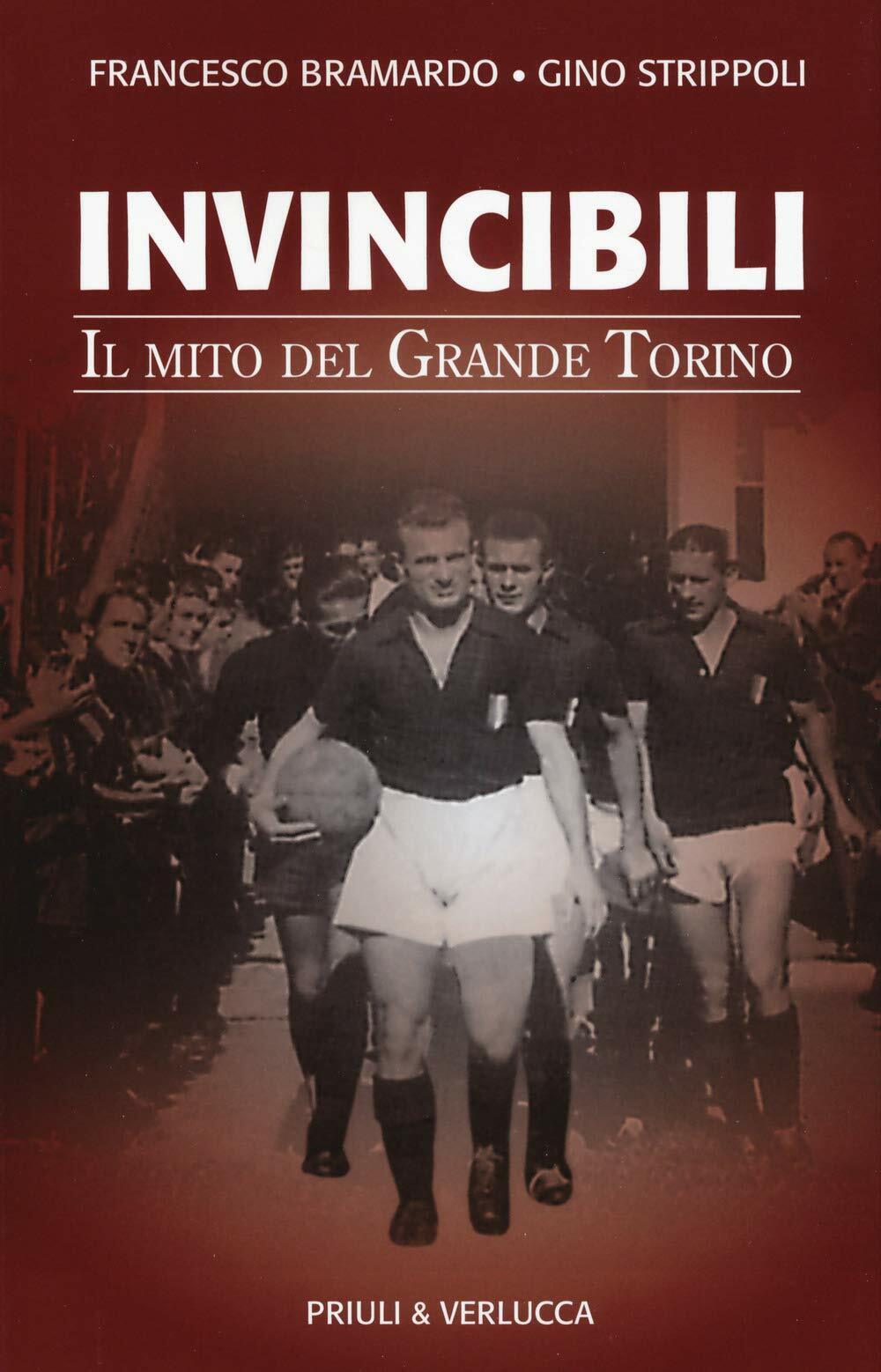 Invincibili. Il mito del Grande Torino- Francesco Bramardo, Gino Strippoli- 2019