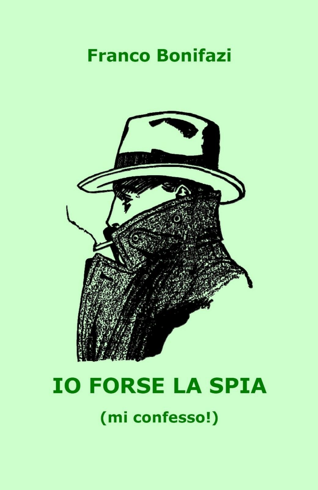 Io forse la spia (mi confesso!)  di Franco Bonifazi,  2020,  Youcanprint