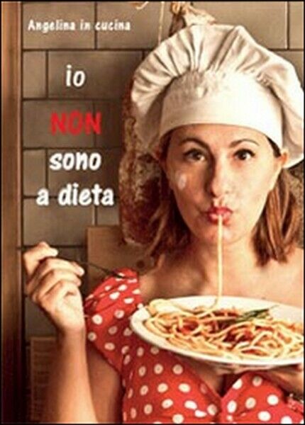 Io non sono a dieta  di Angelina In Cucina,  2014,  Youcanprint