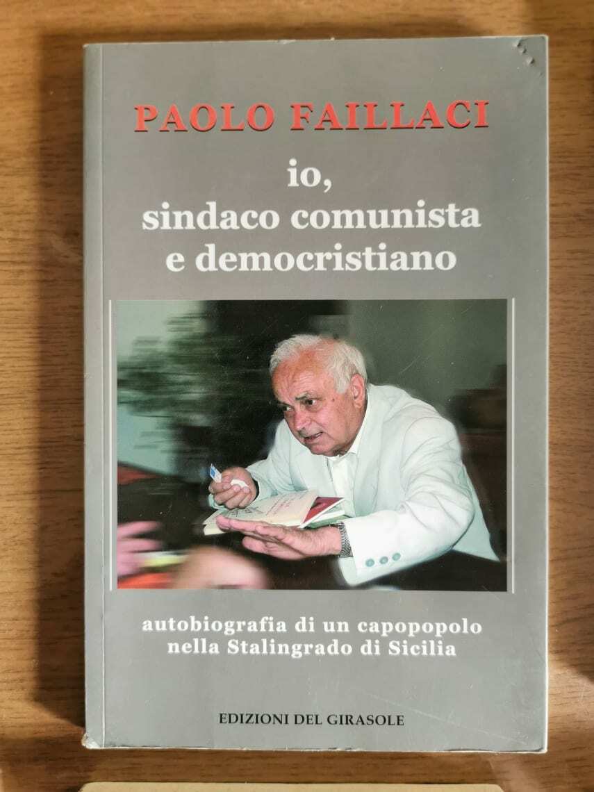 Io, sindaco comunista e democristiano - P. Faillaci - Girasole - 2006 - AR
