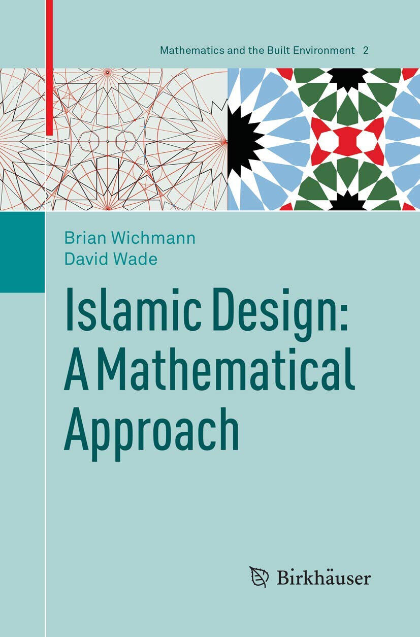 Islamic Design: A Mathematical Approach - Brian Wichmann, David Wade - 2020