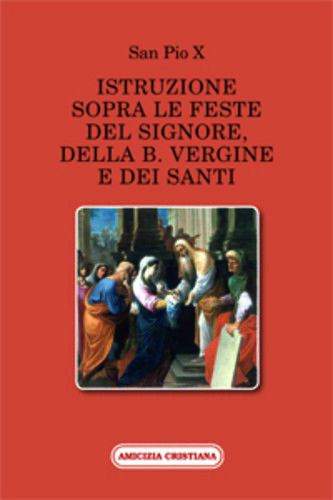 Istruzione sopra le feste del Signore, della B. Vergine e dei Santi di San Pio X