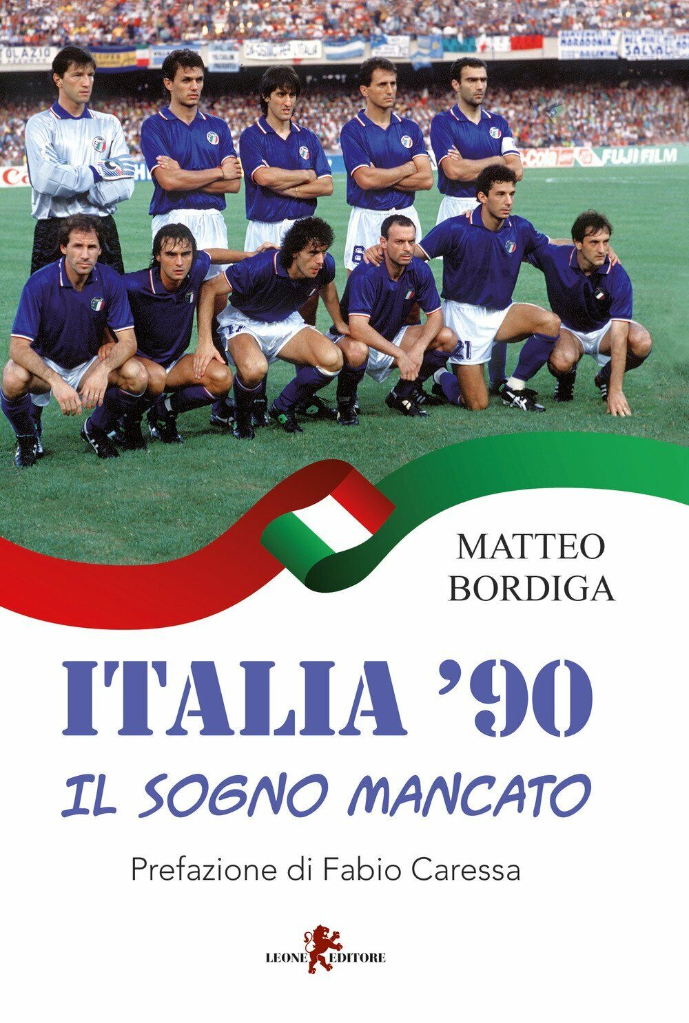Italia '90. Il sogno mancato - Matteo Bordiga - Leone, 2018
