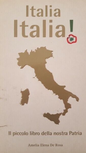 Italia Italia, piccolo libro della nostra patria di Amelia Elena De Rosa  - ER