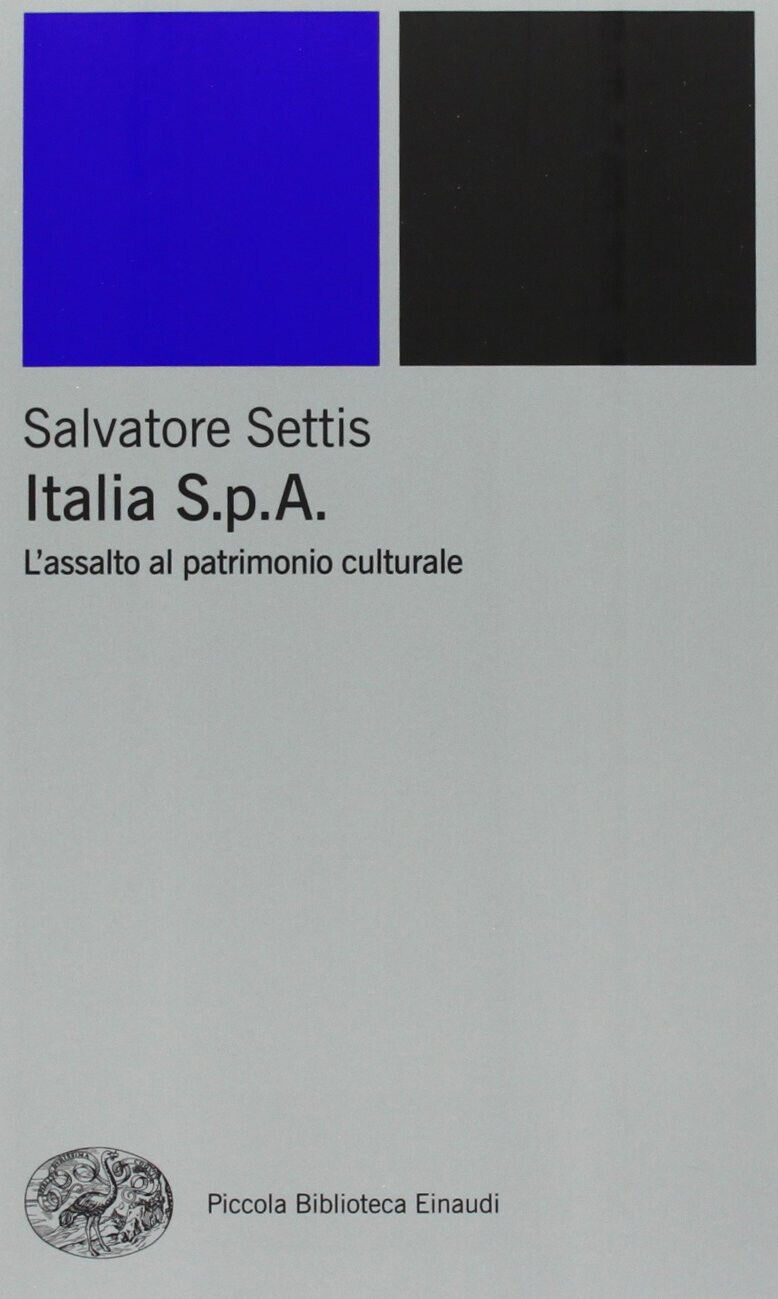 Italia S.p.A. L'assalto del patrimonio culturale - Salvatore Settis - Einaudi