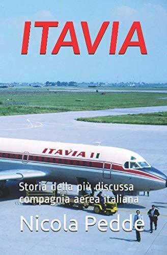 Itavia Storia della pi? discussa compagnia aerea italiana di Nicola Pedde,  2020