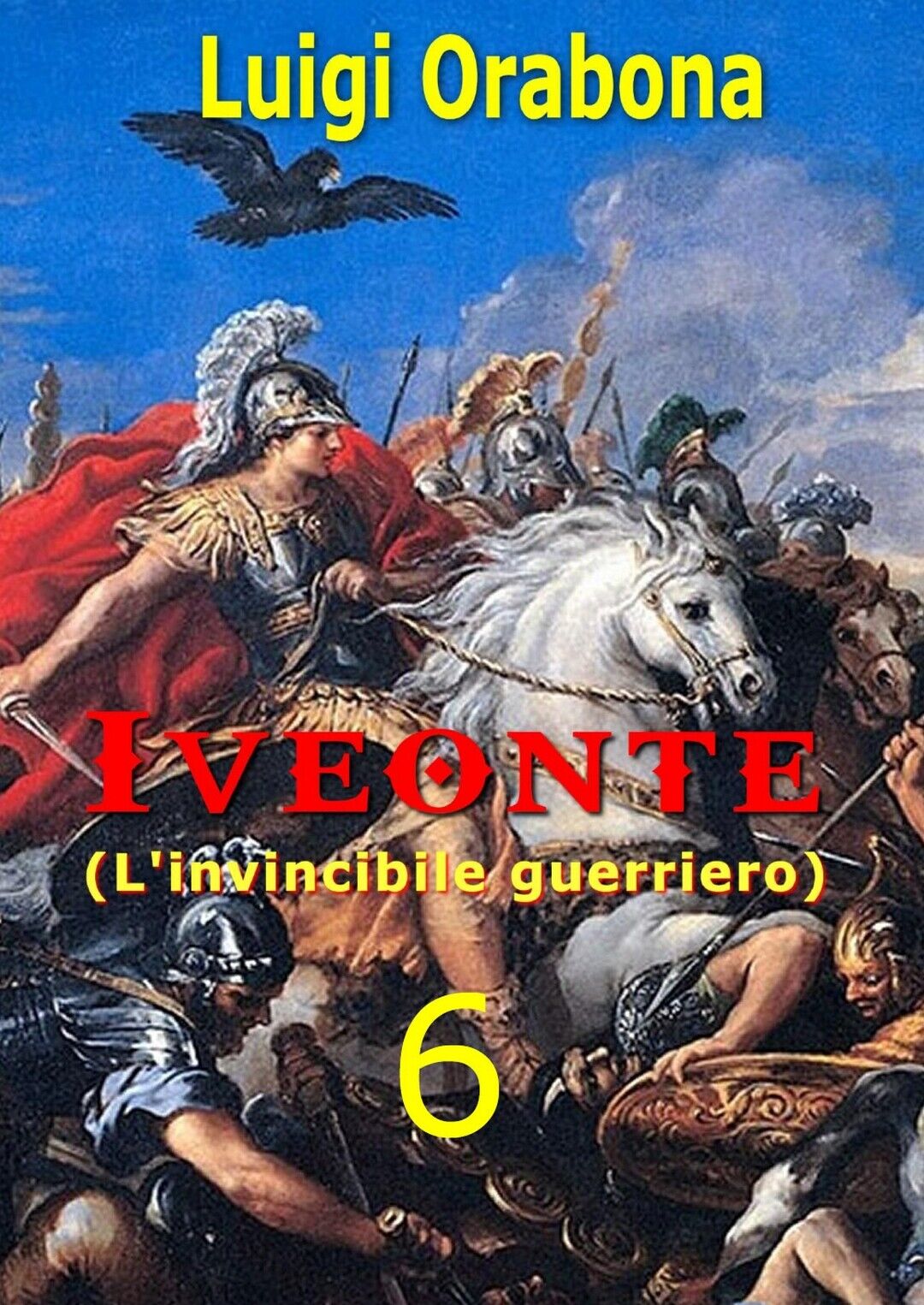 Iveonte (L'invincibile guerriero). Vol. 6  di Luigi Orabona,  2019,  Youcanprint