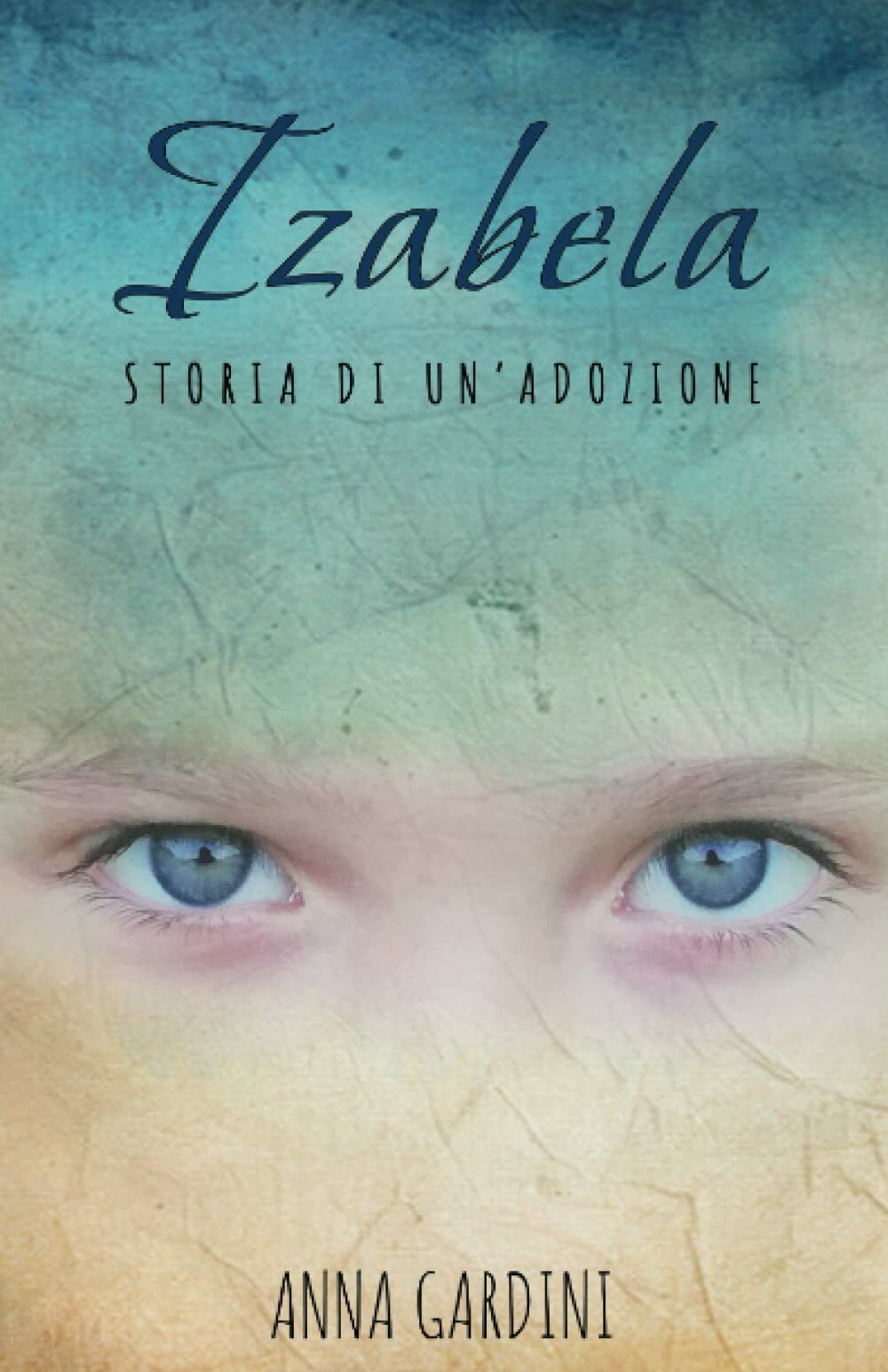 Izabela: Storia di un?adozione di Anna Gardini,  2021,  Indipendently Published