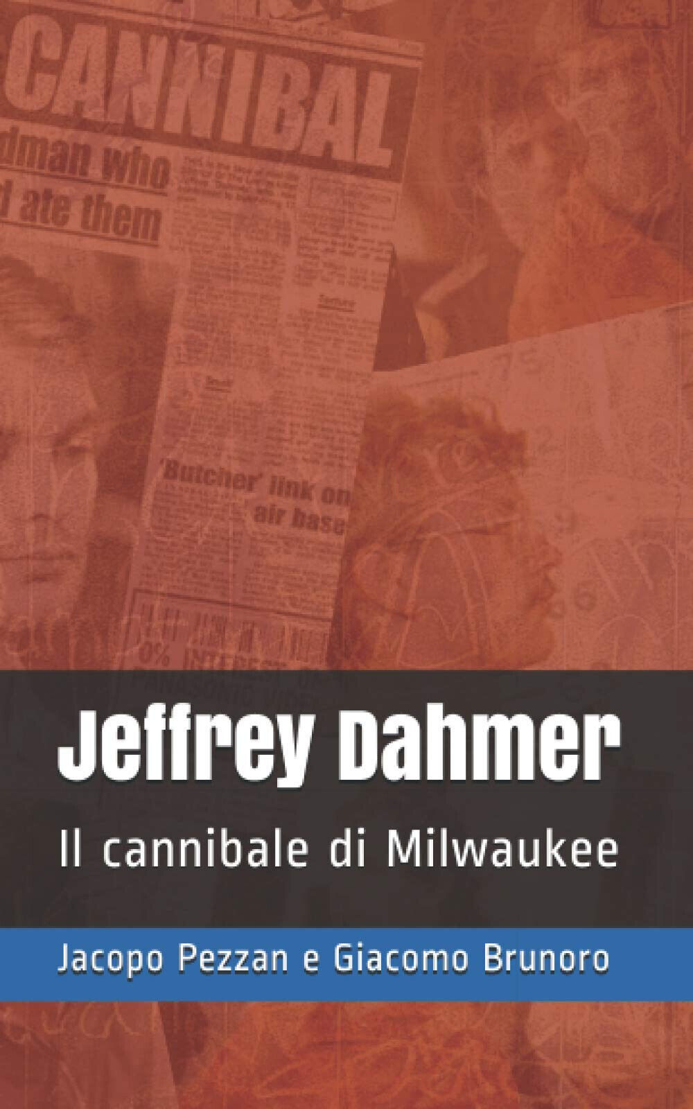 Jeffrey Dahmer: Il cannibale di Milwaukee -Brunoro Giacomo, Pezzan Jacopo - 2021