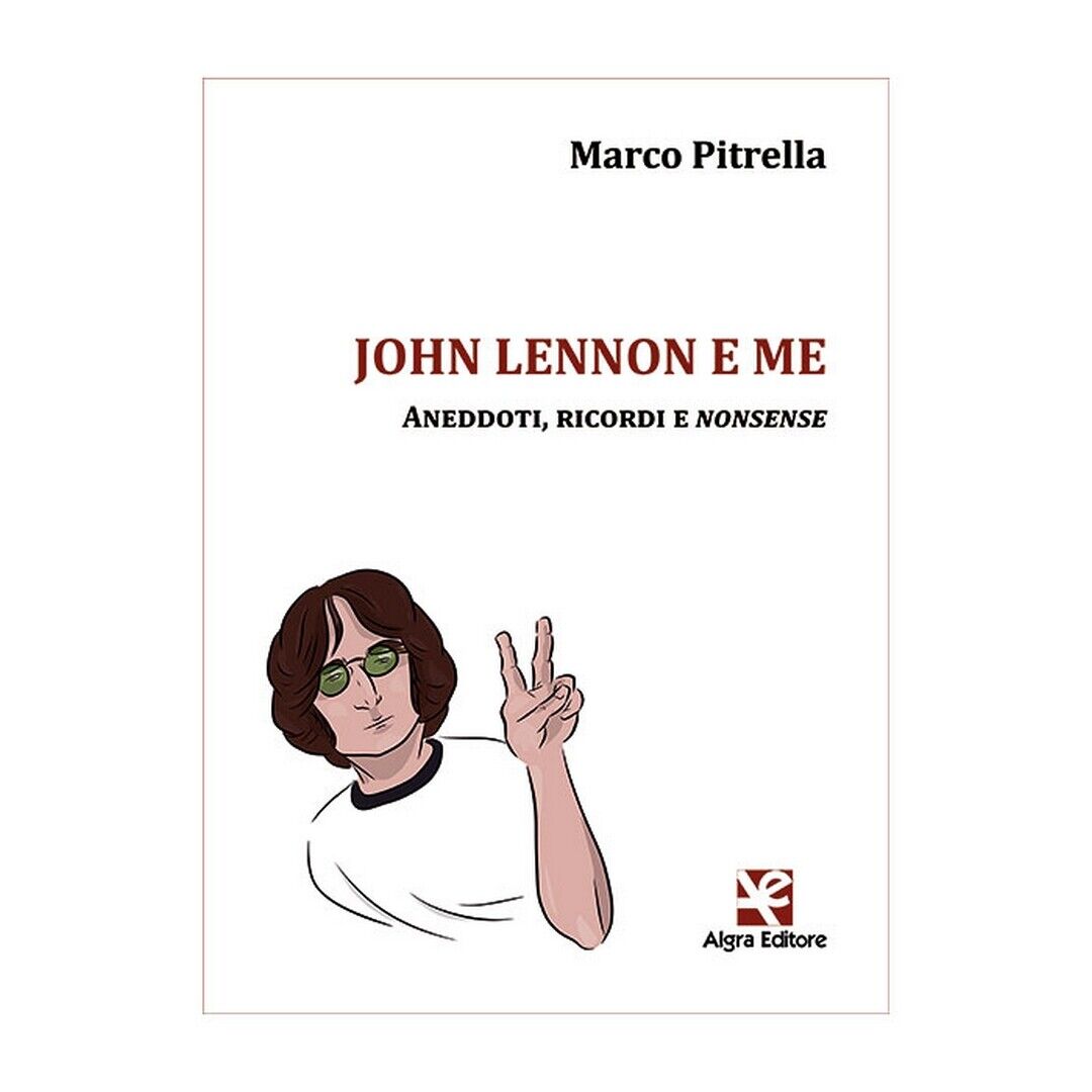 John Lennon e me. Aneddoti, ricordi e nonsense, Marco Pitrella,  Algra Editore