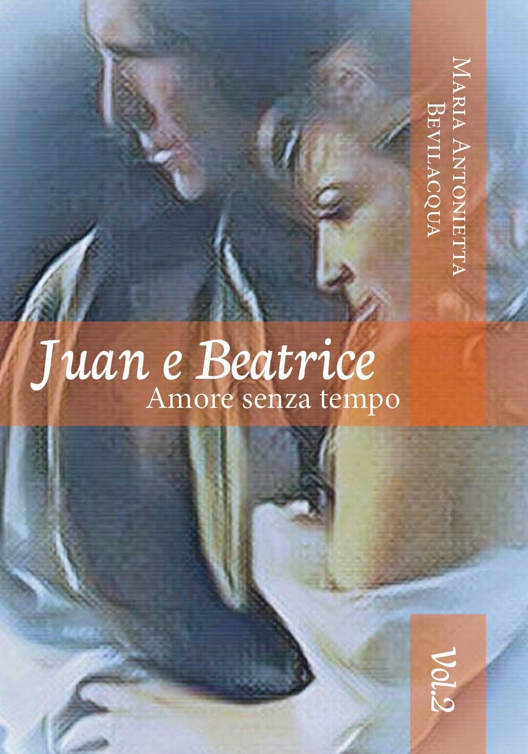 Juan e Beatrice Amore senza tempo saga. volume secondo  di Maria Antonietta Bev.