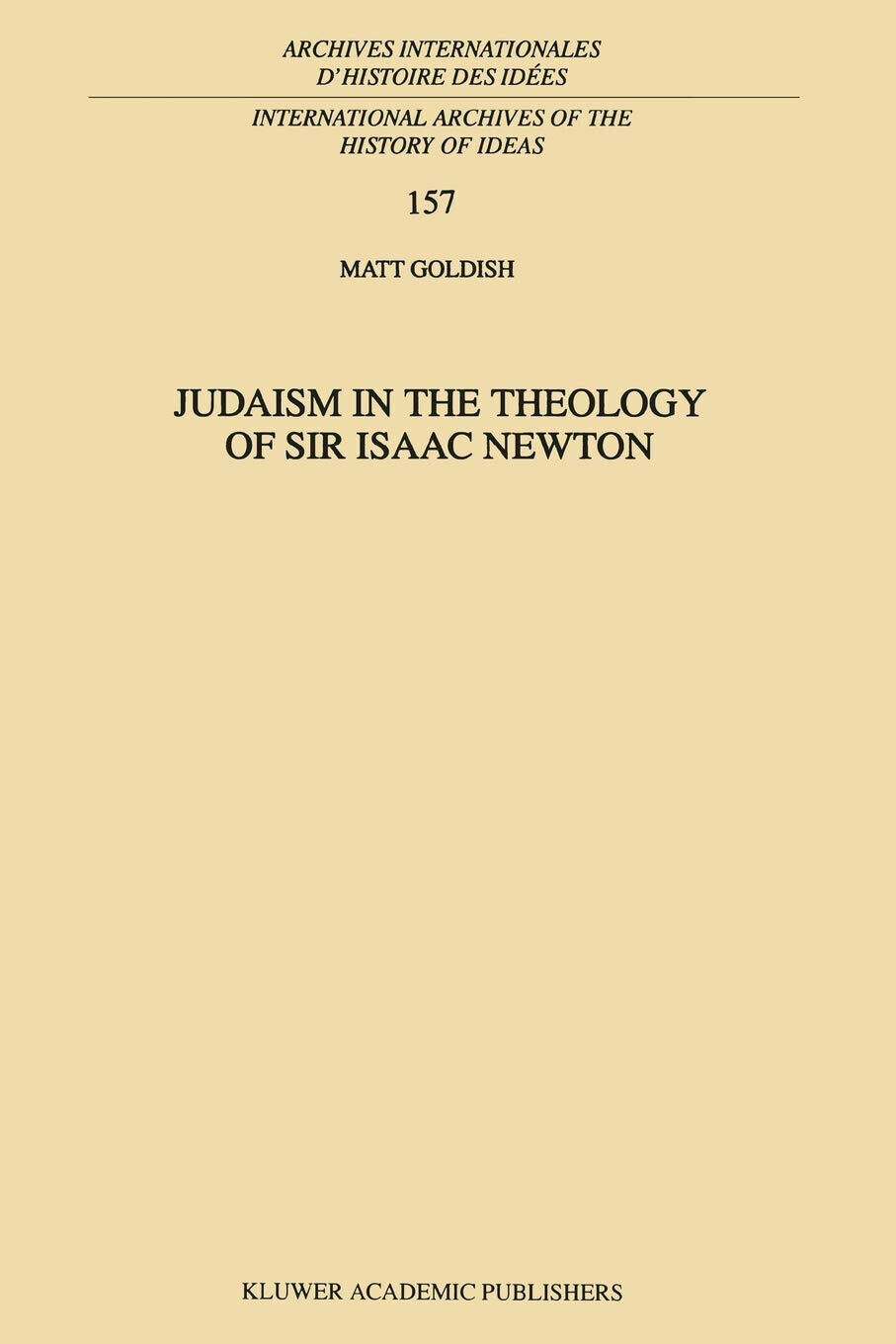 Judaism in the Theology of Sir Isaac Newton - M. Goldish - Springer, 2010