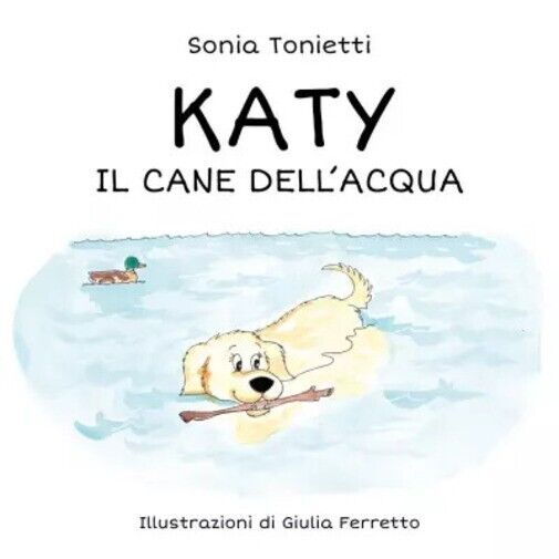 Katy Il cane delL'acqua di Sonia Tonietti - Illustrazioni Di Giulia Ferretto, 