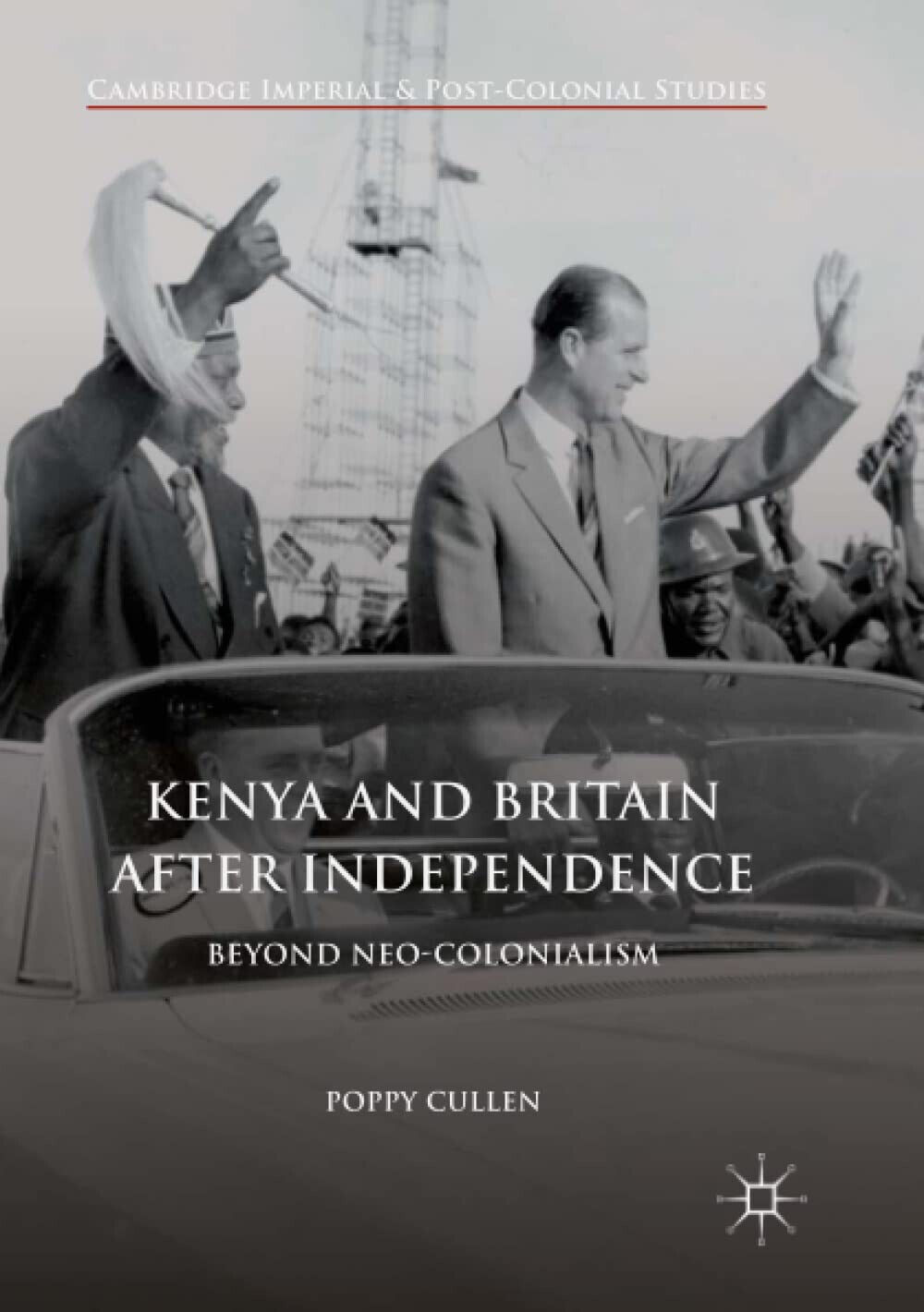 Kenya and Britain after Independence - Poppy Cullen - Palgrave, 2018
