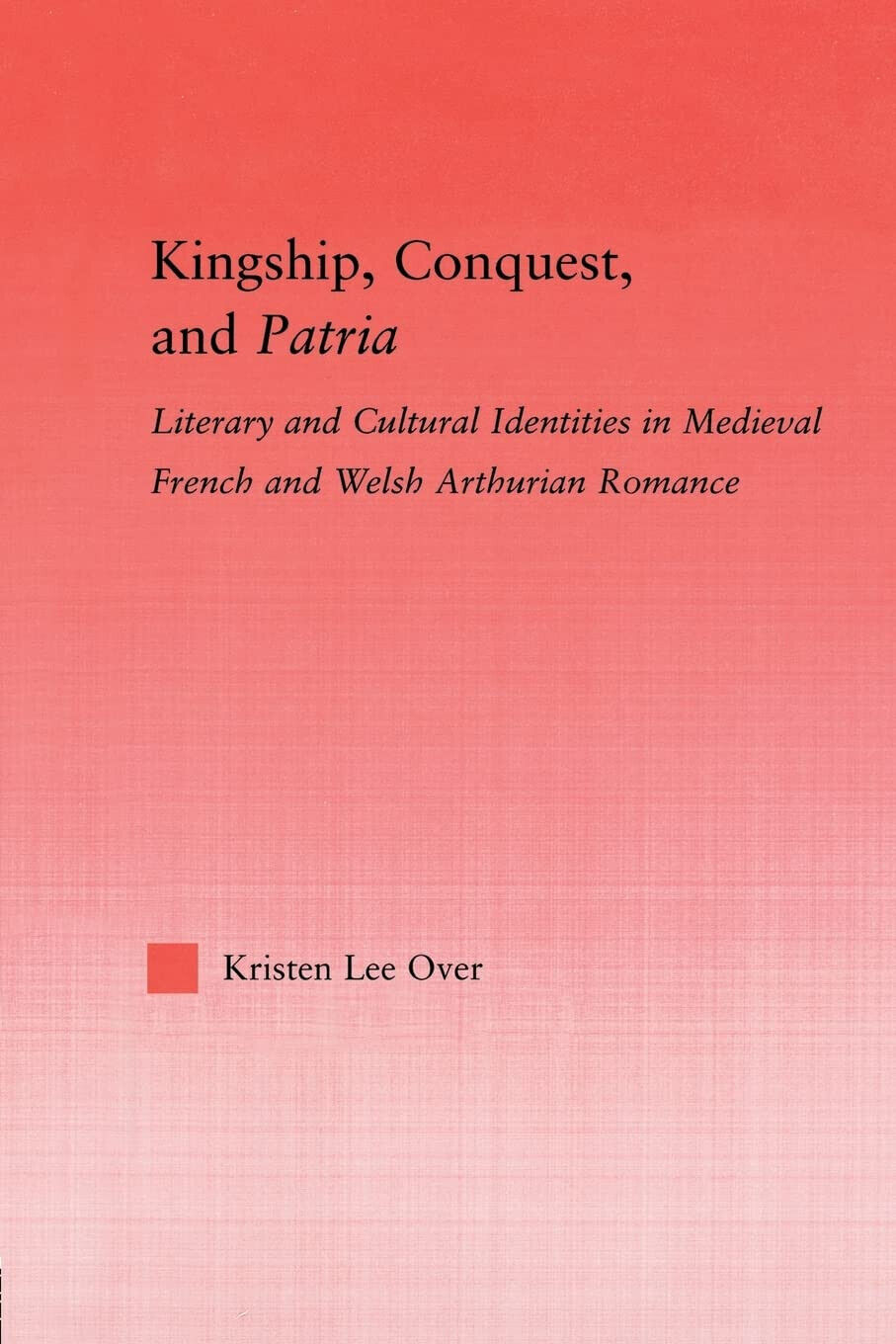 Kingship, Conquest, and Patria - Kristen Lee Over - Routledge, 2013