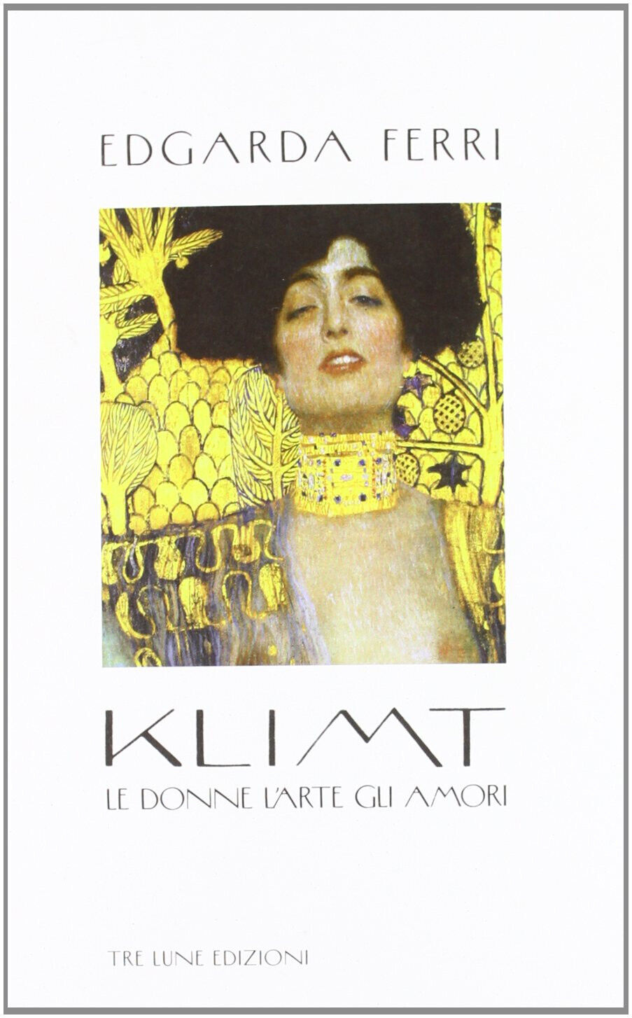 Klimt. Le donne, l'arte, gli amori - Edgarda Ferri - Tre Lune
