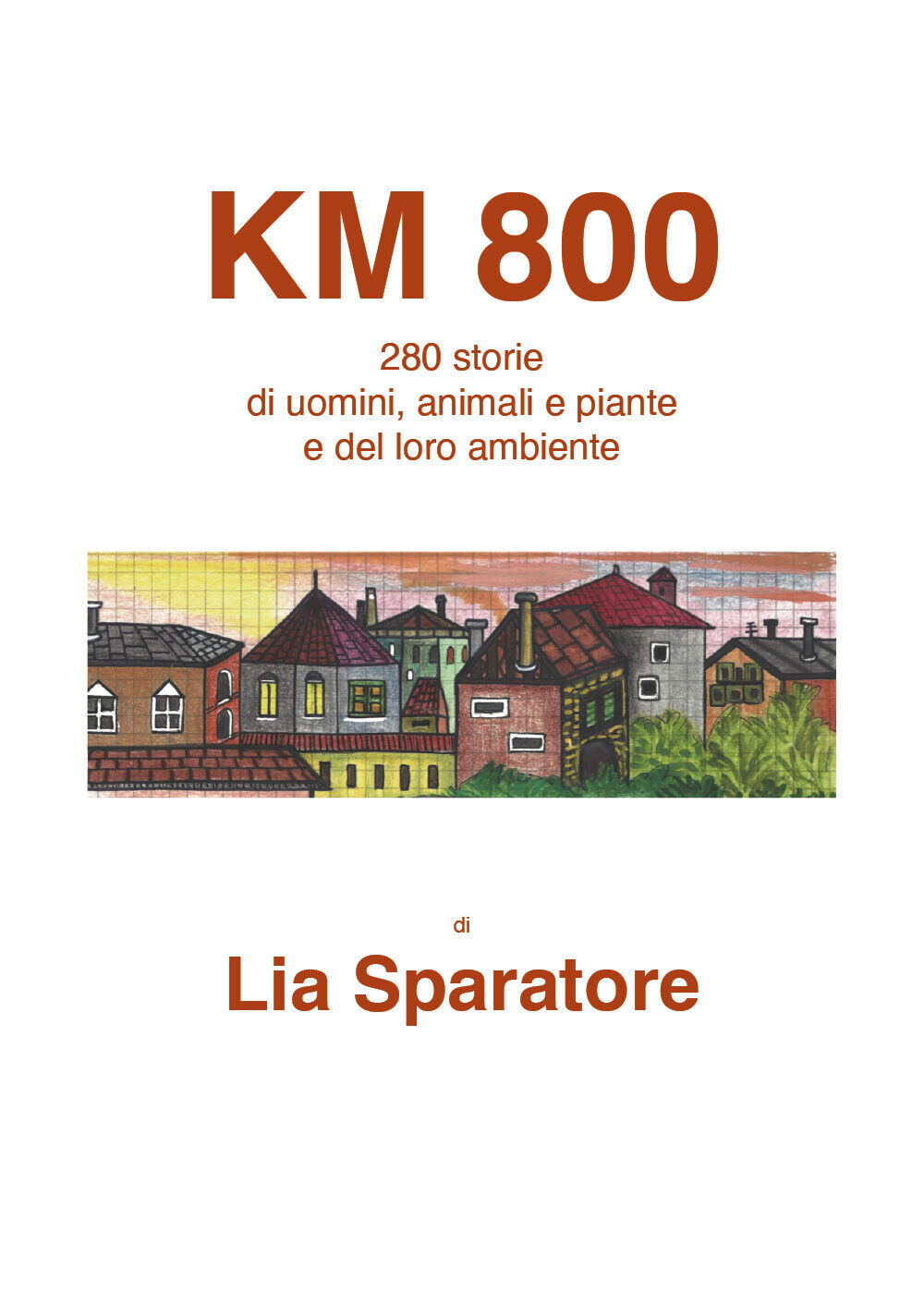 Km 800. 280 storie di uomini, animali e piante e del loro ambiente di Lia Sparat