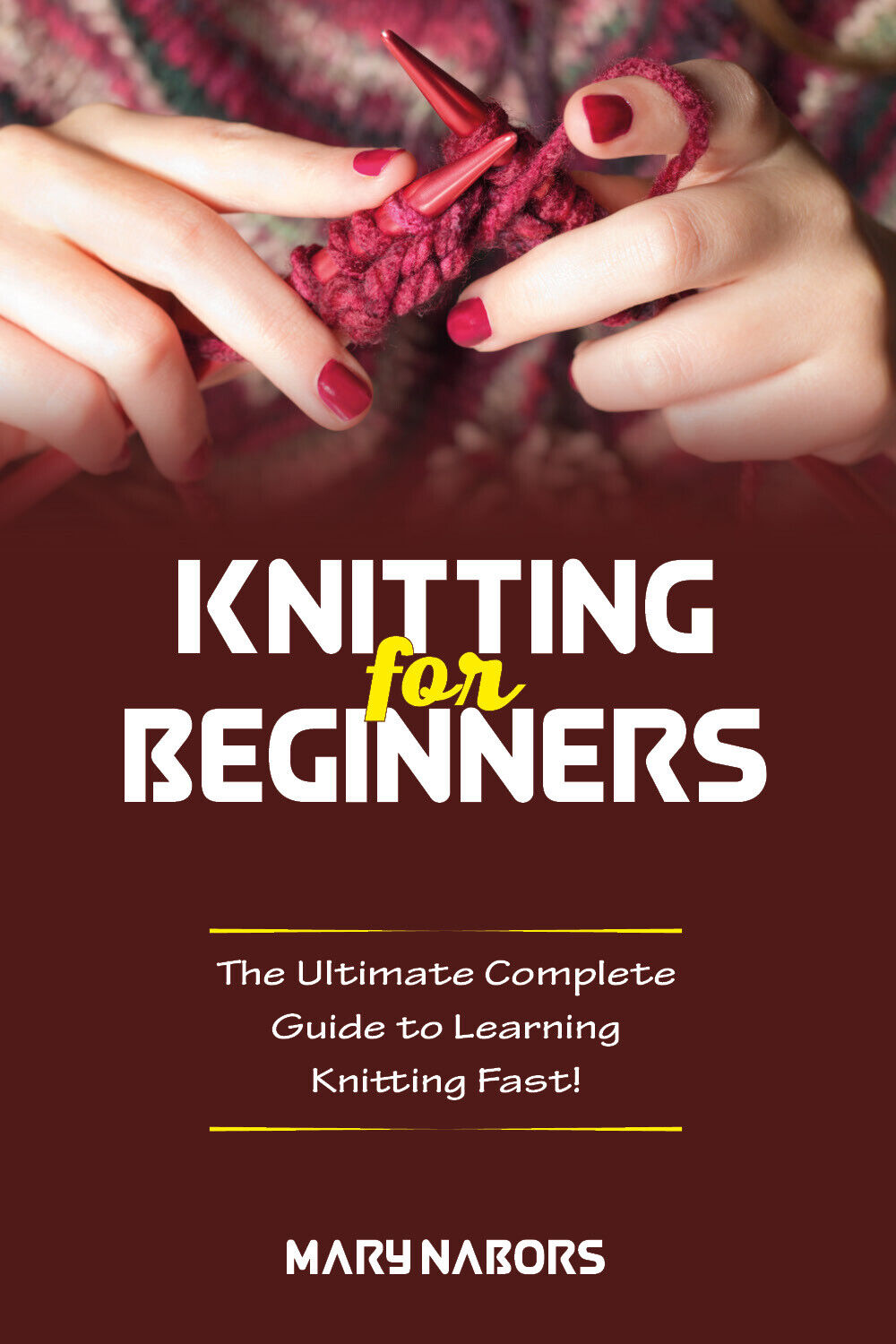 Knitting for beginners. The Ultimate Complete Guide To Learning Knitting Fast! d