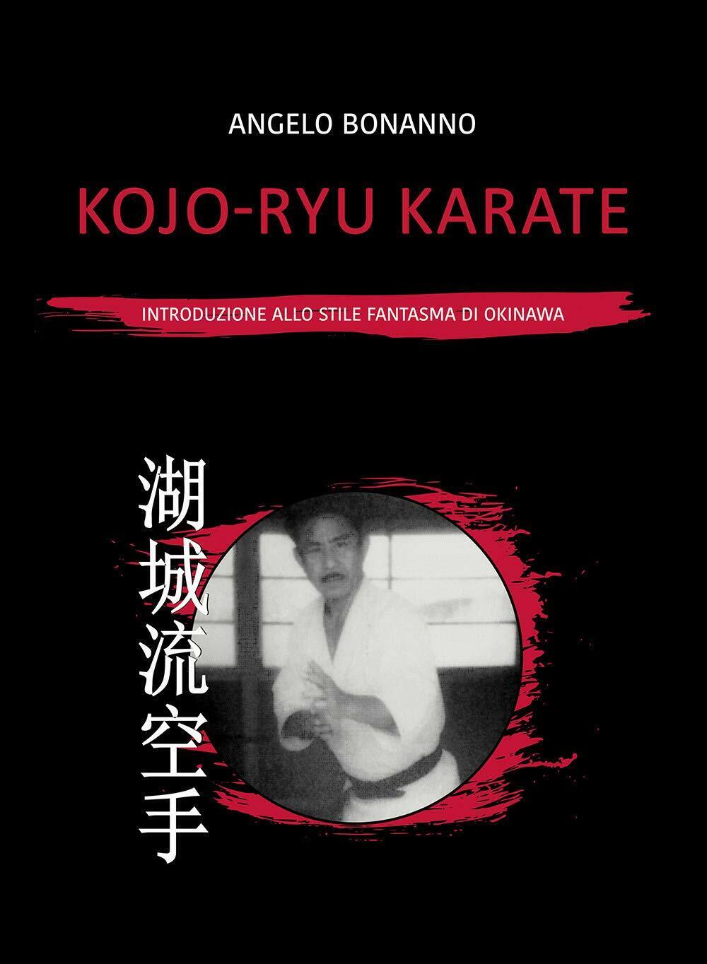 Kojo-ryu Karate. Introduzione allo stile fantasma di Okinawa - Bonanno - 2021