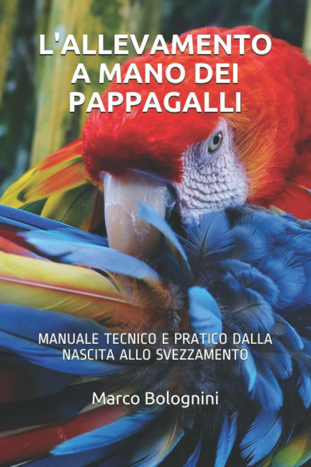 L' allevamento a Mano Dei Pappagalli Manuale Tecnico e Pratico Dalla Nascita All