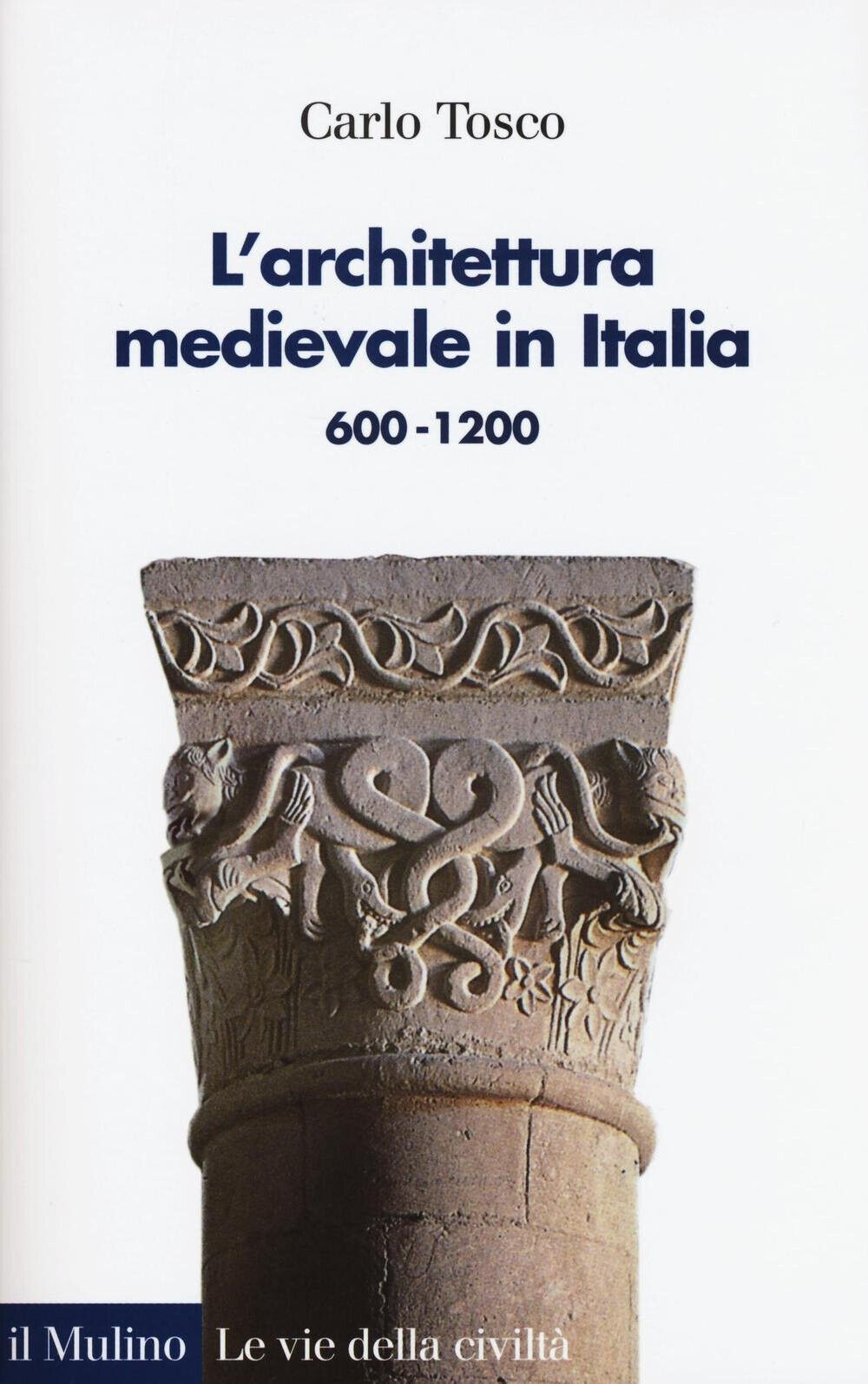 L' architettura medievale in Italia 600-1200 - Carlo Tosco - Il Mulino, 2016