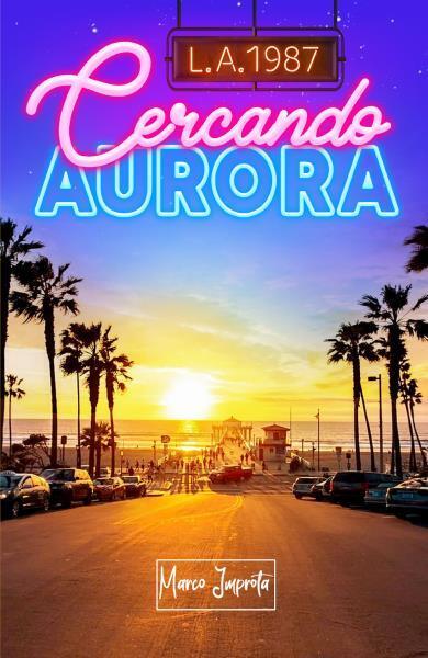 L.A. 1987 - Cercando Aurora di Marco Improta,  2022,  Youcanprint