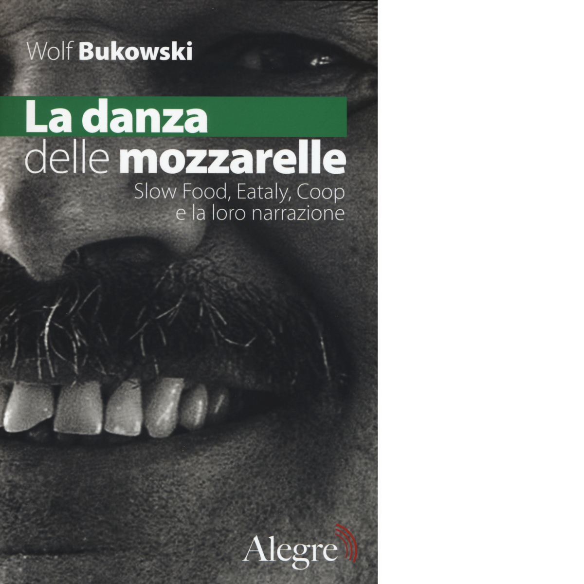 LA DANZA DELLE MOZZARELLE di WOLF BUKOWSKI - edizioni alegre, 2015