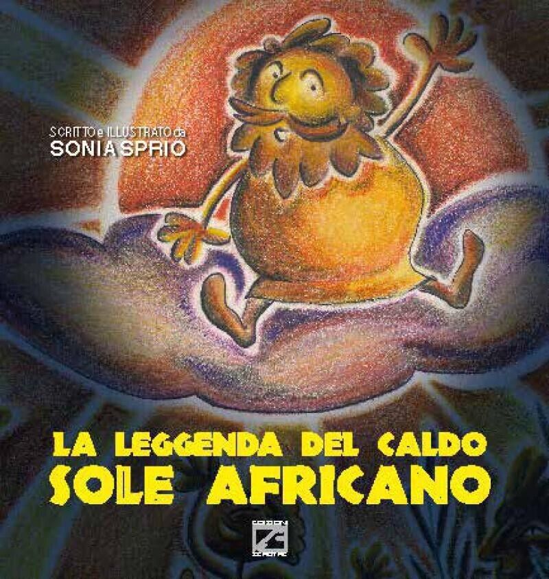 LA LEGGENDA DEL CALDO SOLE AFRICANO  di Sonia Sprio, 2016, Edizioni03