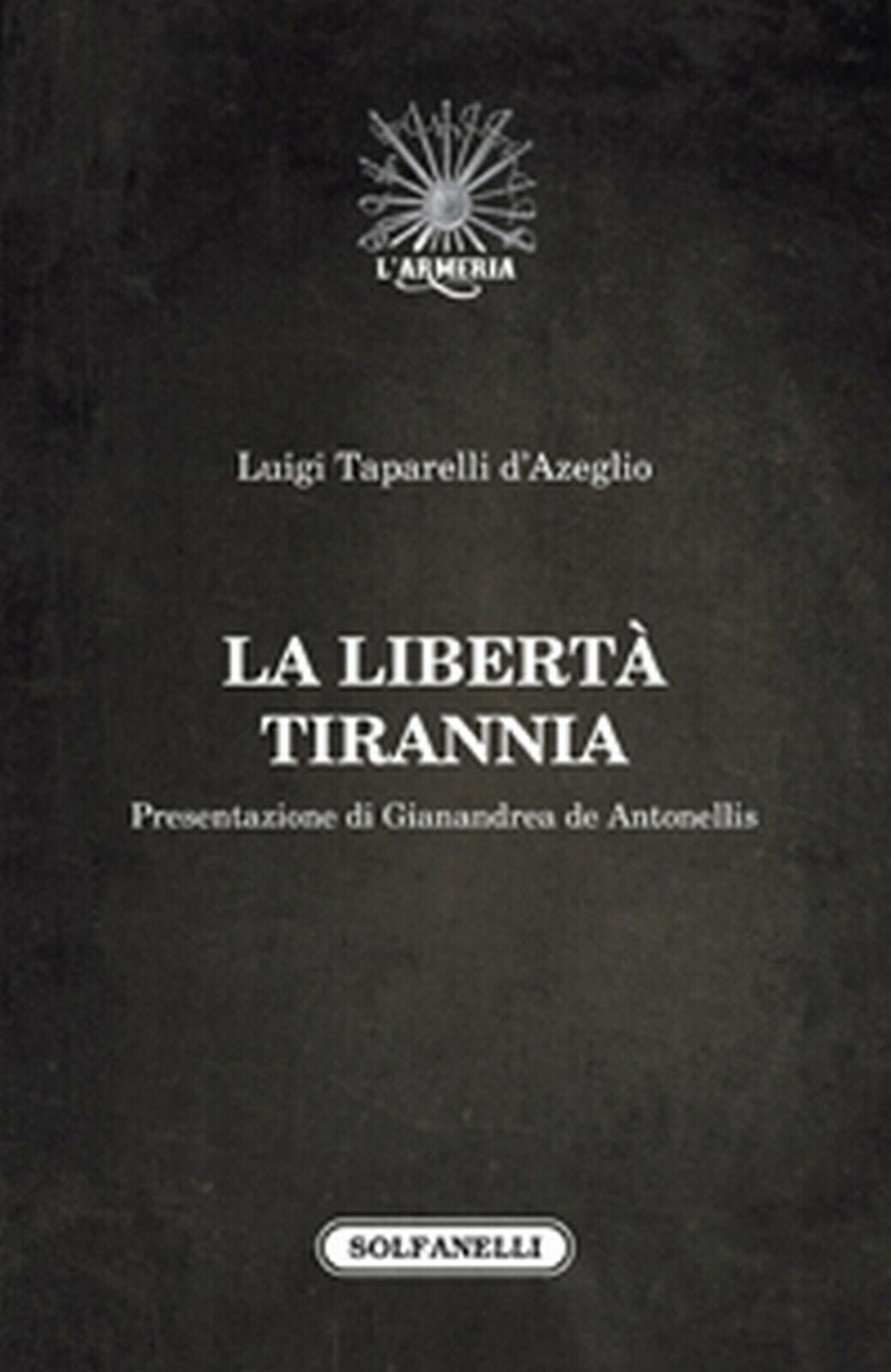 LA LIBERT? TIRANNIA  di Luigi Taparelli d'Azeglio,  Solfanelli Edizioni
