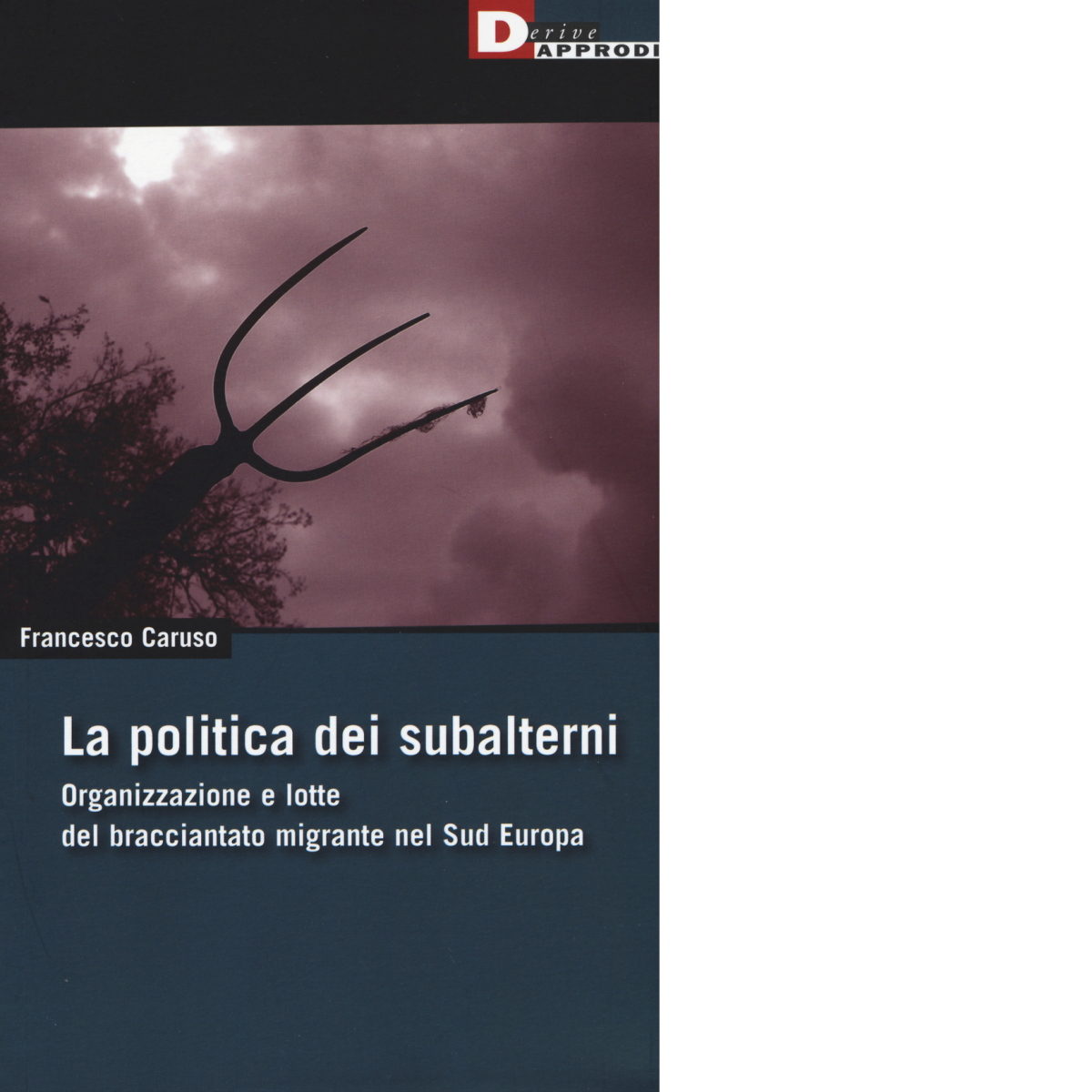 LA POLITICA DEI SUBALTERNI di FRANCESCO CARUSO - DeriveApprodi editore,2016