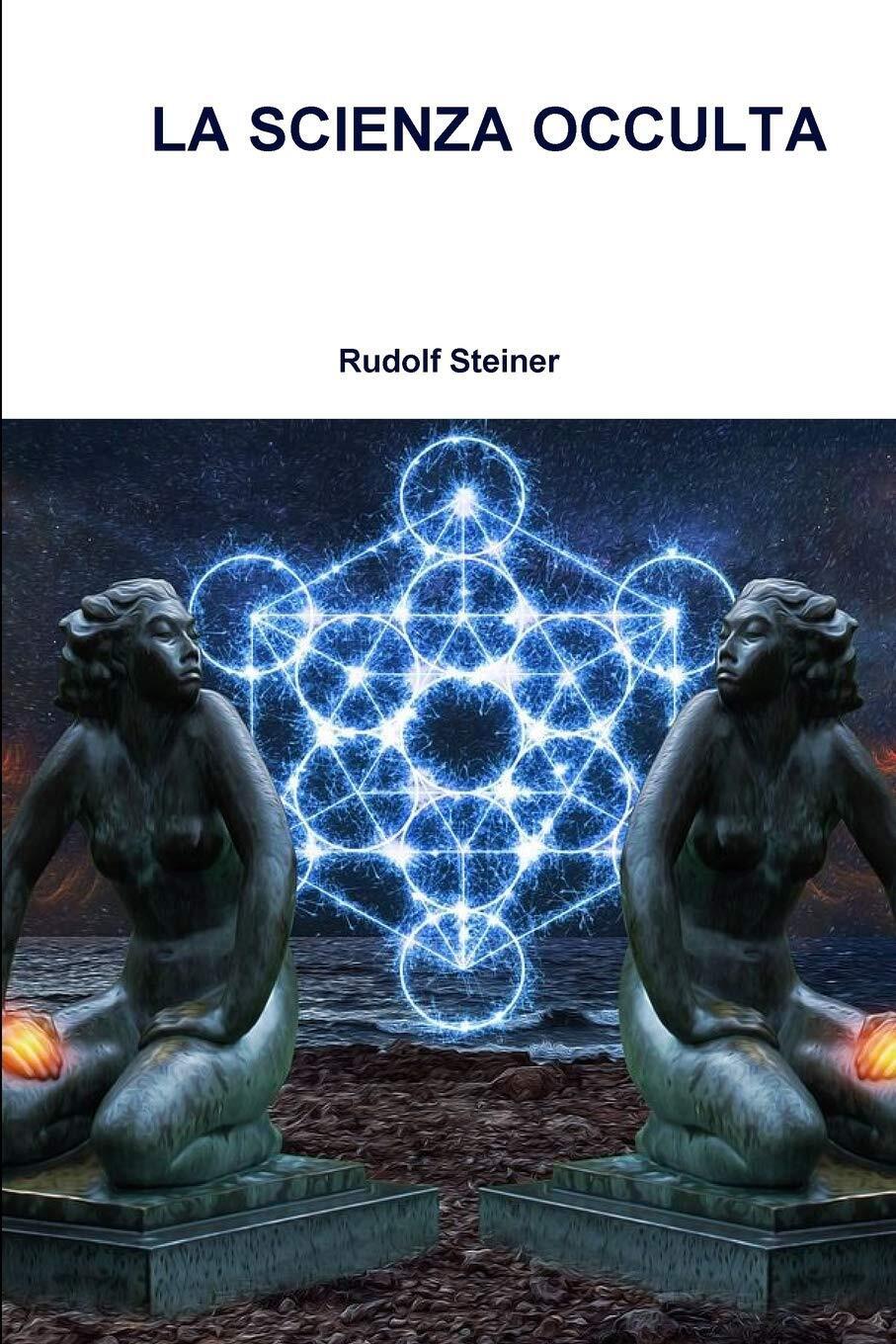 LA SCIENZA OCCULTA - Rudolf Steiner - Lulu.com, 2018