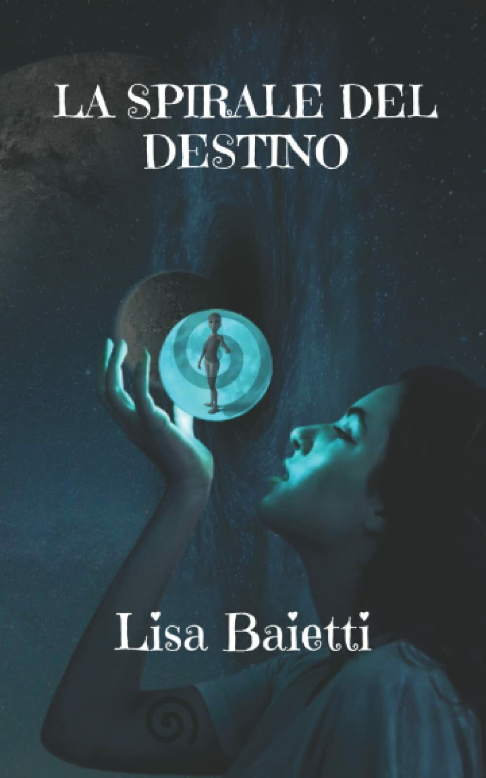 LA SPIRALE DEL DESTINO di Lisa Baietti,  2021,  Indipendently Published
