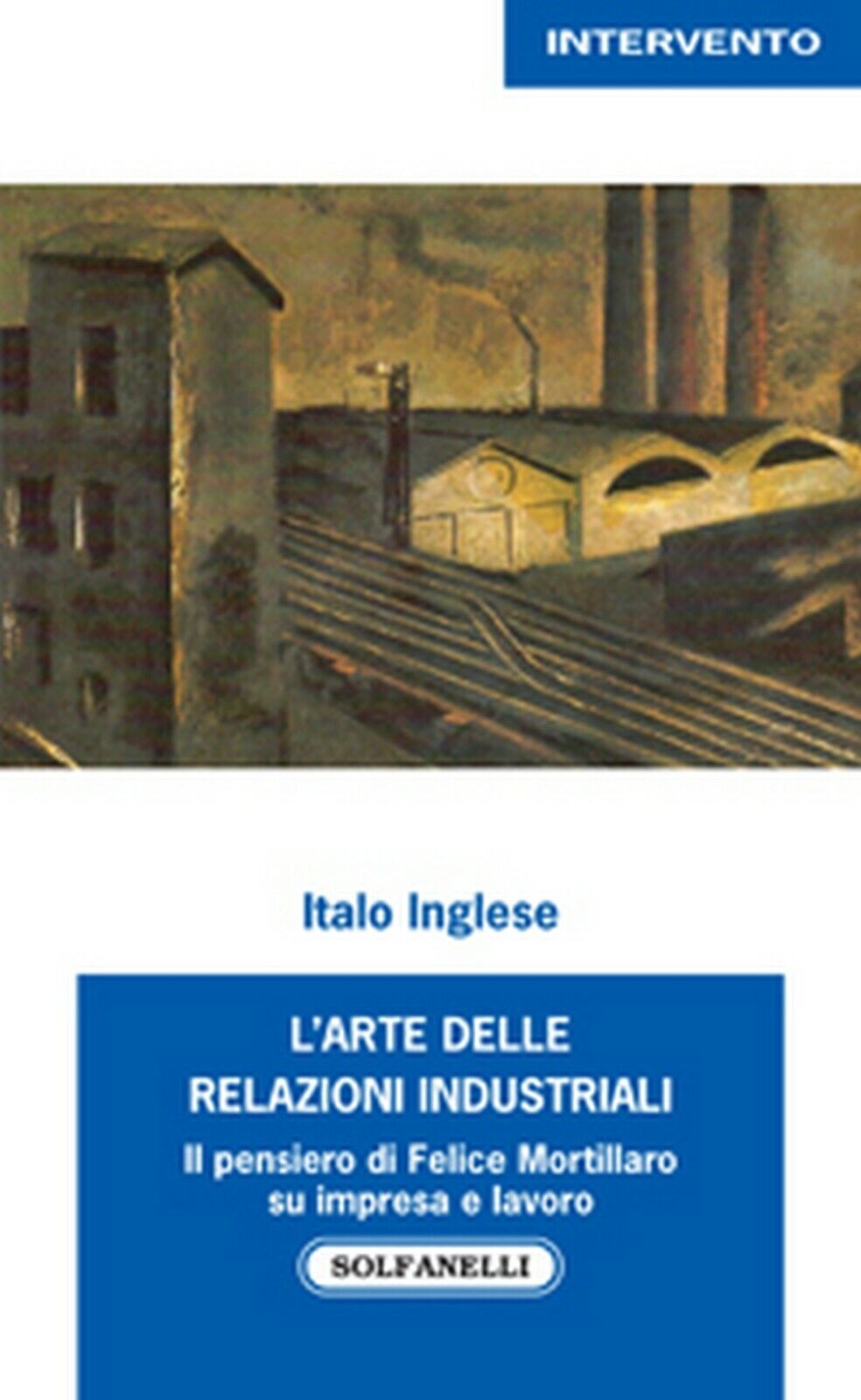 L'ARTE DELLE RELAZIONI INDUSTRIALI  di Italo Inglese,  Solfanelli Edizioni
