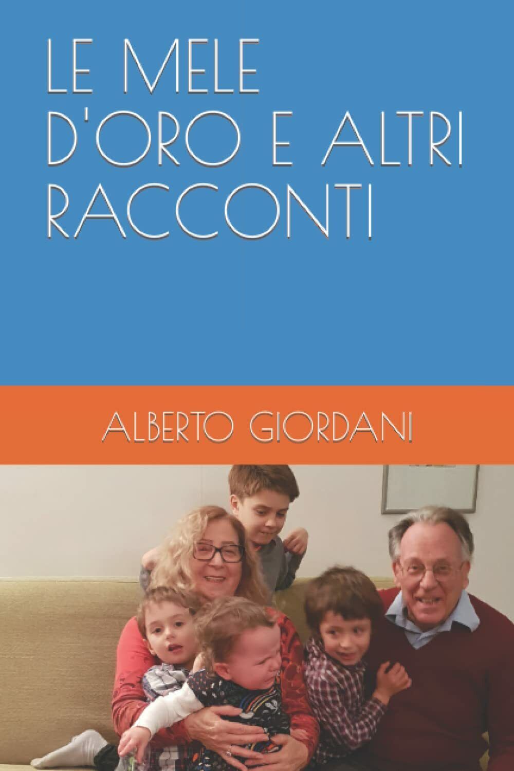 LE MELE d'ORO E ALTRI RACCONTI di Alberto Giordani,  2021,  Indipendently Publis