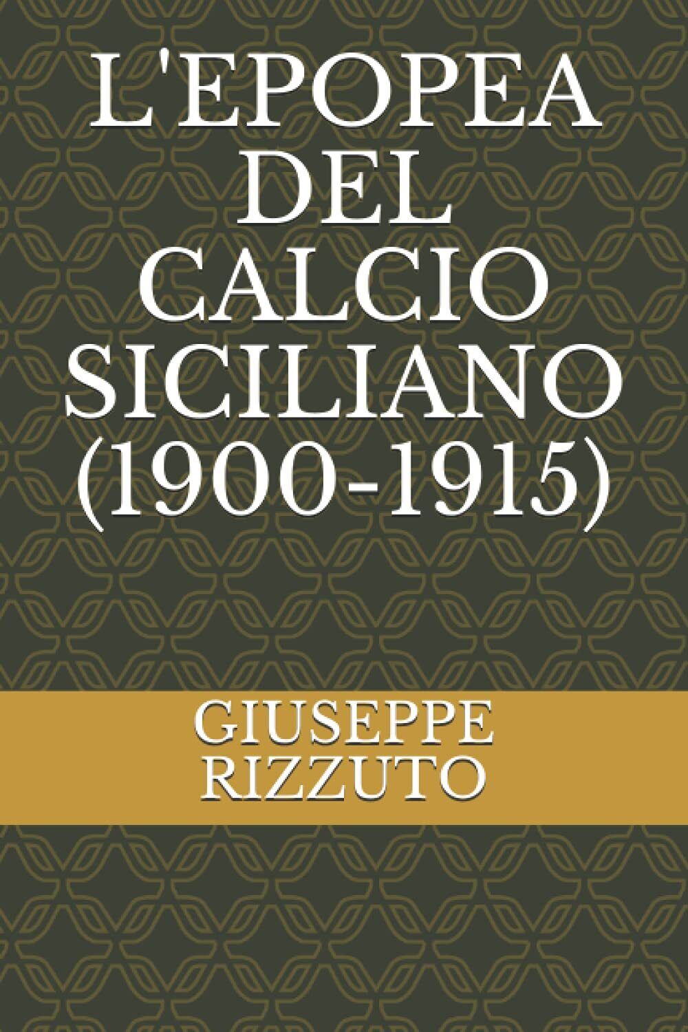 L'EPOPEA DEL CALCIO SICILIANO (1900-1915) - GIUSEPPE RIZZUTO - 2015