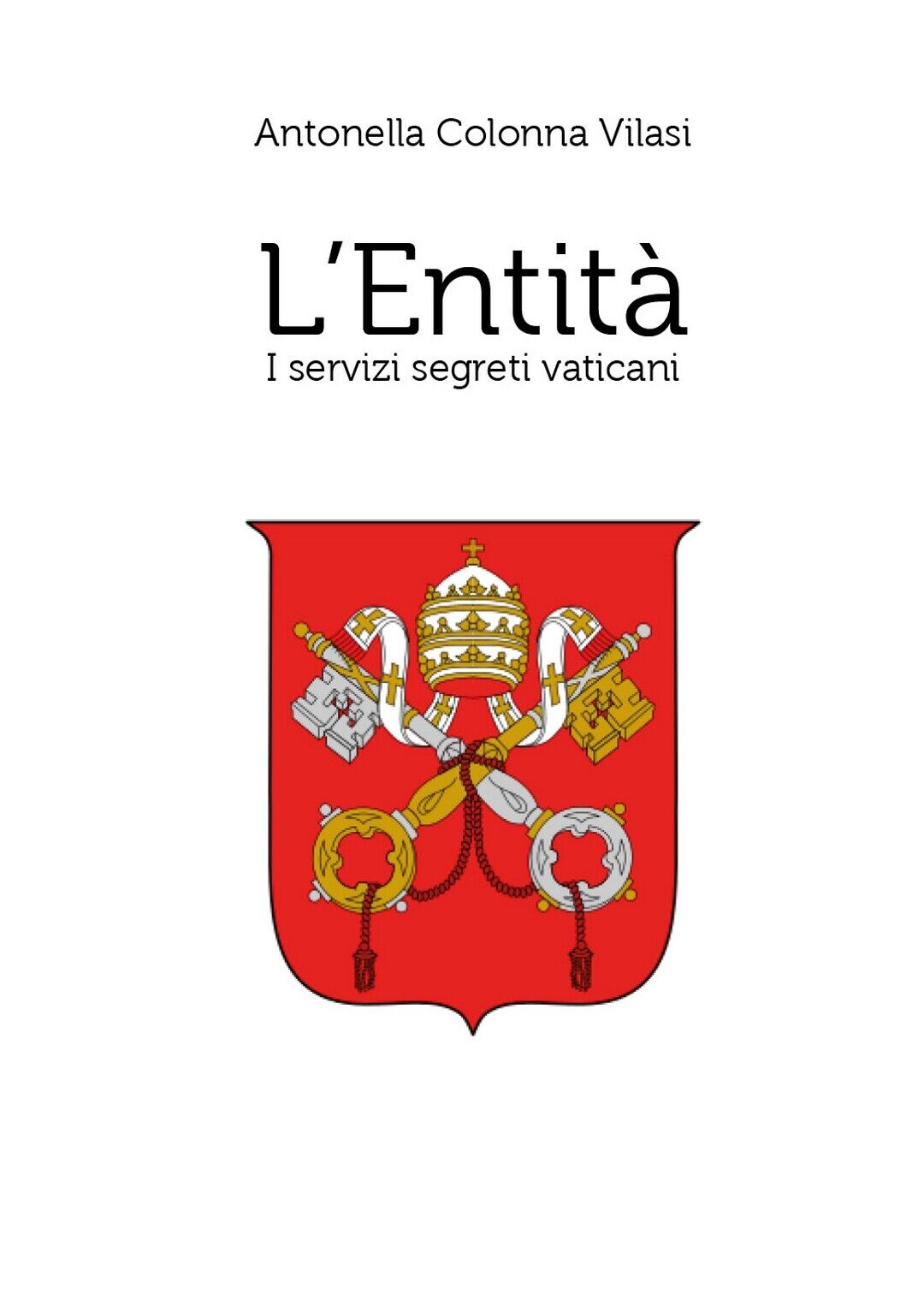L'Entit?. I servizi segreti vaticani  di Antonella Colonna Vilasi,  2020,  Youca