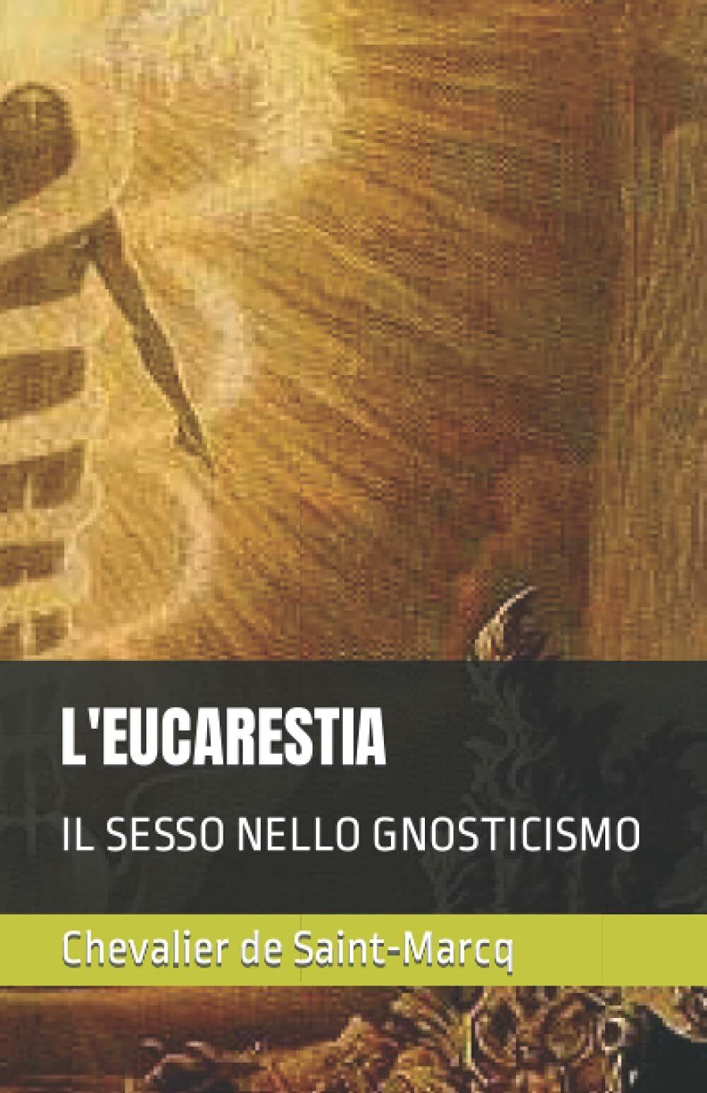 L'Eucarestia Il Sesso Nello Gnosticismo di Chevalier De Saint-marcq,  2020,  Ind