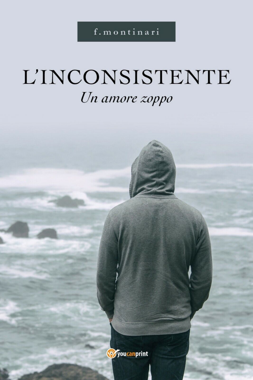 L'INCONSISTENTE - Un amore zoppo  di F. Montinari,  2019,  Youcanprint