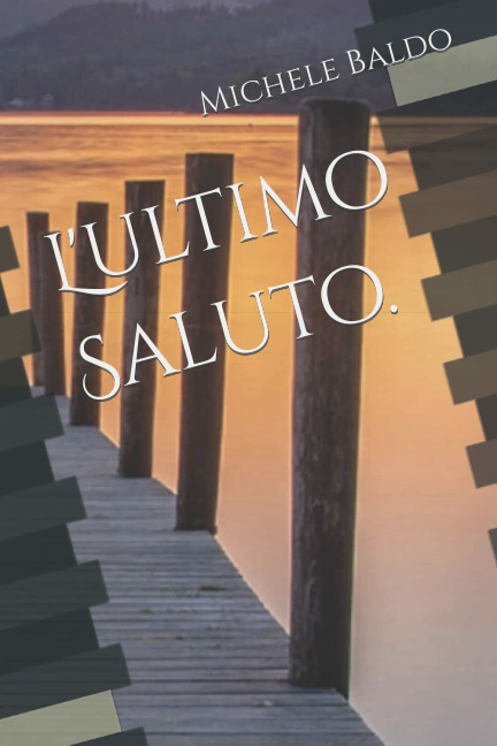 L'ULTIMO SALUTO di Michele Baldo,  2021,  Indipendently Published