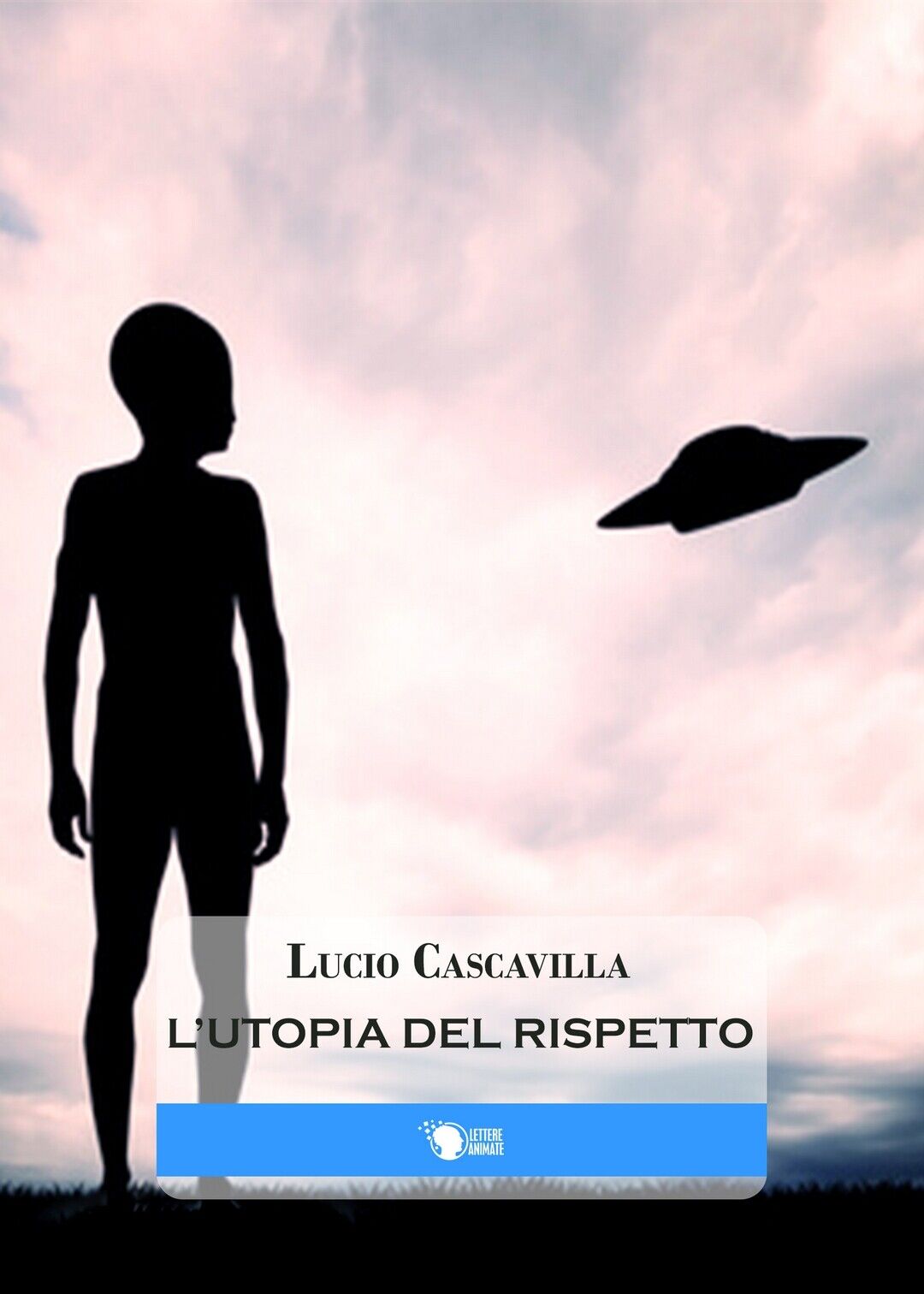 L'Utopia del Rispetto  di Lucio Cascavilla,  2016,  Lettere Animate Editore